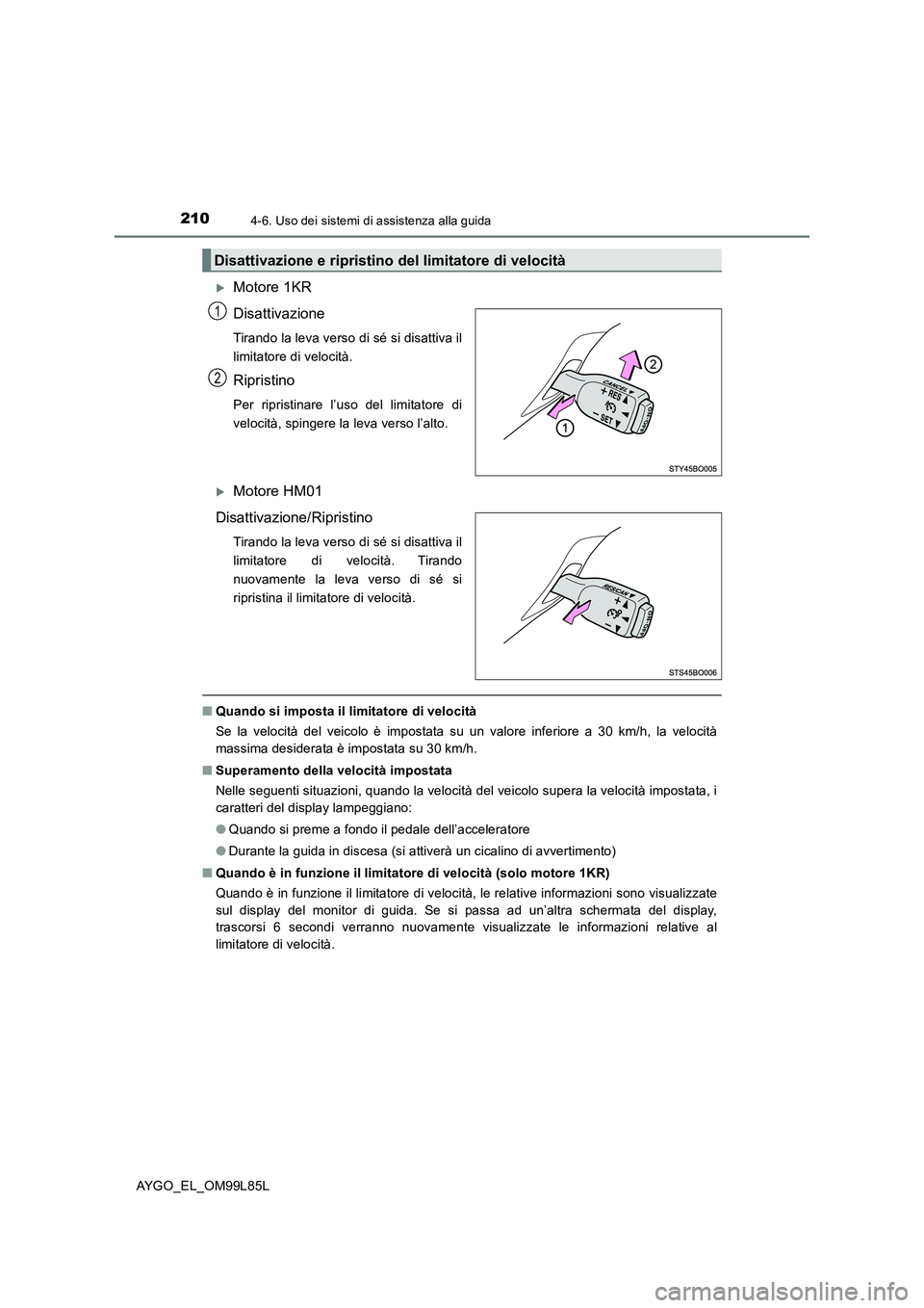 TOYOTA AYGO 2016 Manuale duso (in Italian) 2104-6. Uso dei sistemi di assistenza alla guida
AYGO_EL_OM99L85L
Motore 1KR
Disattivazione
Tirando la leva verso di sé si disattiva il
limitatore di velocità.
Ripristino
Per ripristinare l’ TOYOTA AYGO 2016 Manuale duso (in Italian) 2104-6. Uso dei sistemi di assistenza alla guida
AYGO_EL_OM99L85L
Motore 1KR
Disattivazione
Tirando la leva verso di sé si disattiva il
limitatore di velocità.
Ripristino
Per ripristinare l’