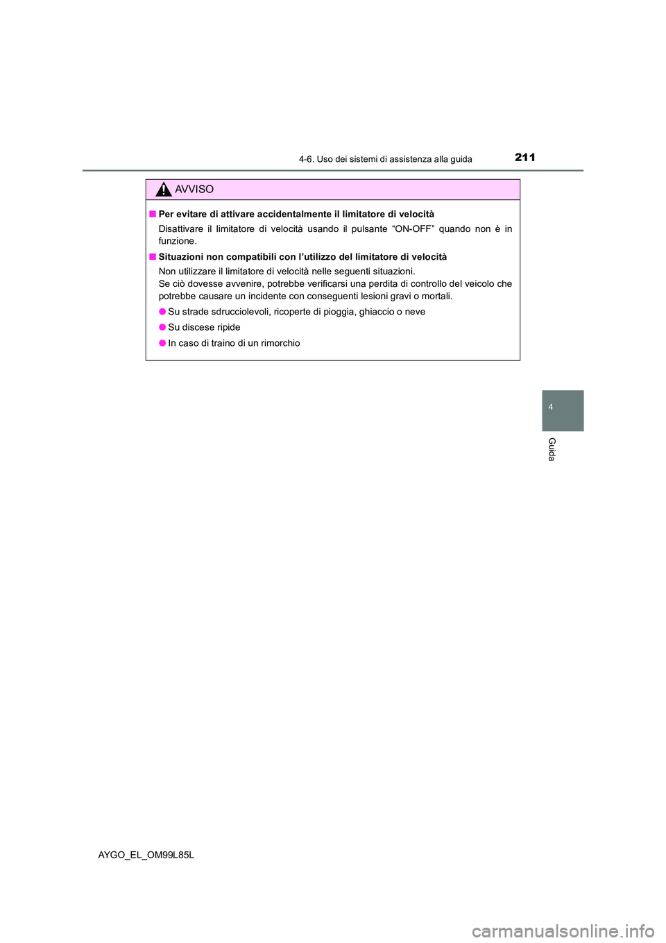 TOYOTA AYGO 2016 Manuale duso (in Italian) 2114-6. Uso dei sistemi di assistenza alla guida
4
Guida
AYGO_EL_OM99L85L
AVVISO
■Per evitare di attivare accidentalmente il limitatore di velocità
Disattivare il limitatore di velocità usando il TOYOTA AYGO 2016 Manuale duso (in Italian) 2114-6. Uso dei sistemi di assistenza alla guida
4
Guida
AYGO_EL_OM99L85L
AVVISO
■Per evitare di attivare accidentalmente il limitatore di velocità
Disattivare il limitatore di velocità usando il