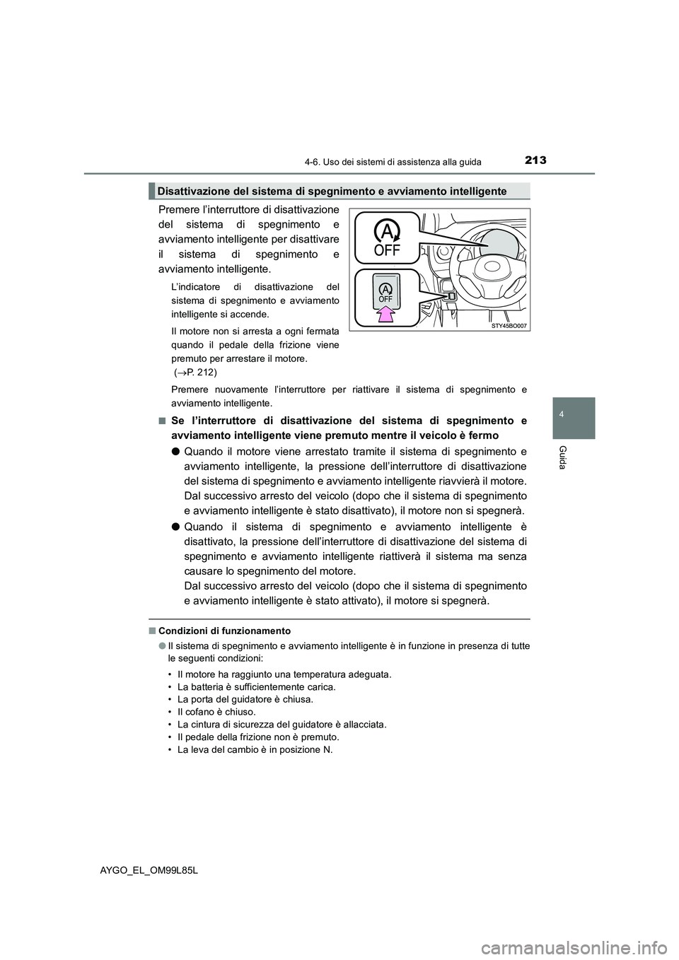 TOYOTA AYGO 2016 Manuale duso (in Italian) 2134-6. Uso dei sistemi di assistenza alla guida
4
Guida
AYGO_EL_OM99L85L
Premere l’interruttore di disattivazione
del sistema di spegnimento e
avviamento intelligente per disattivare
il sistema d TOYOTA AYGO 2016 Manuale duso (in Italian) 2134-6. Uso dei sistemi di assistenza alla guida
4
Guida
AYGO_EL_OM99L85L
Premere l’interruttore di disattivazione
del sistema di spegnimento e
avviamento intelligente per disattivare
il sistema d
