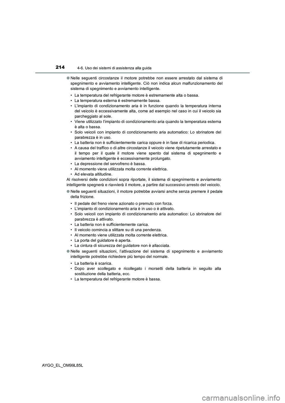TOYOTA AYGO 2016 Manuale duso (in Italian) 2144-6. Uso dei sistemi di assistenza alla guida
AYGO_EL_OM99L85L
● Nelle seguenti circostanze il motore potrebbe non essere arrestato dal sistema di
spegnimento e avviamento intelligente. Ciò no TOYOTA AYGO 2016 Manuale duso (in Italian) 2144-6. Uso dei sistemi di assistenza alla guida
AYGO_EL_OM99L85L
● Nelle seguenti circostanze il motore potrebbe non essere arrestato dal sistema di
spegnimento e avviamento intelligente. Ciò no
