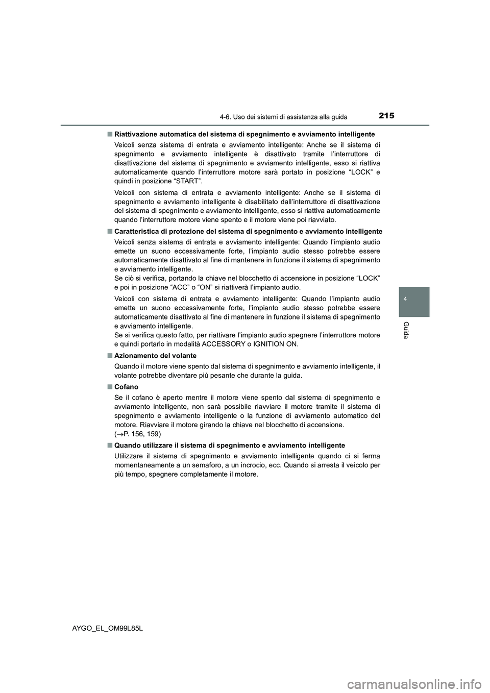 TOYOTA AYGO 2016 Manuale duso (in Italian) 2154-6. Uso dei sistemi di assistenza alla guida
4
Guida
AYGO_EL_OM99L85L
■ Riattivazione automatica del sistema di spegnimento e avviamento intelligente
Veicoli senza sistema di entrata e avviame TOYOTA AYGO 2016 Manuale duso (in Italian) 2154-6. Uso dei sistemi di assistenza alla guida
4
Guida
AYGO_EL_OM99L85L
■ Riattivazione automatica del sistema di spegnimento e avviamento intelligente
Veicoli senza sistema di entrata e avviame