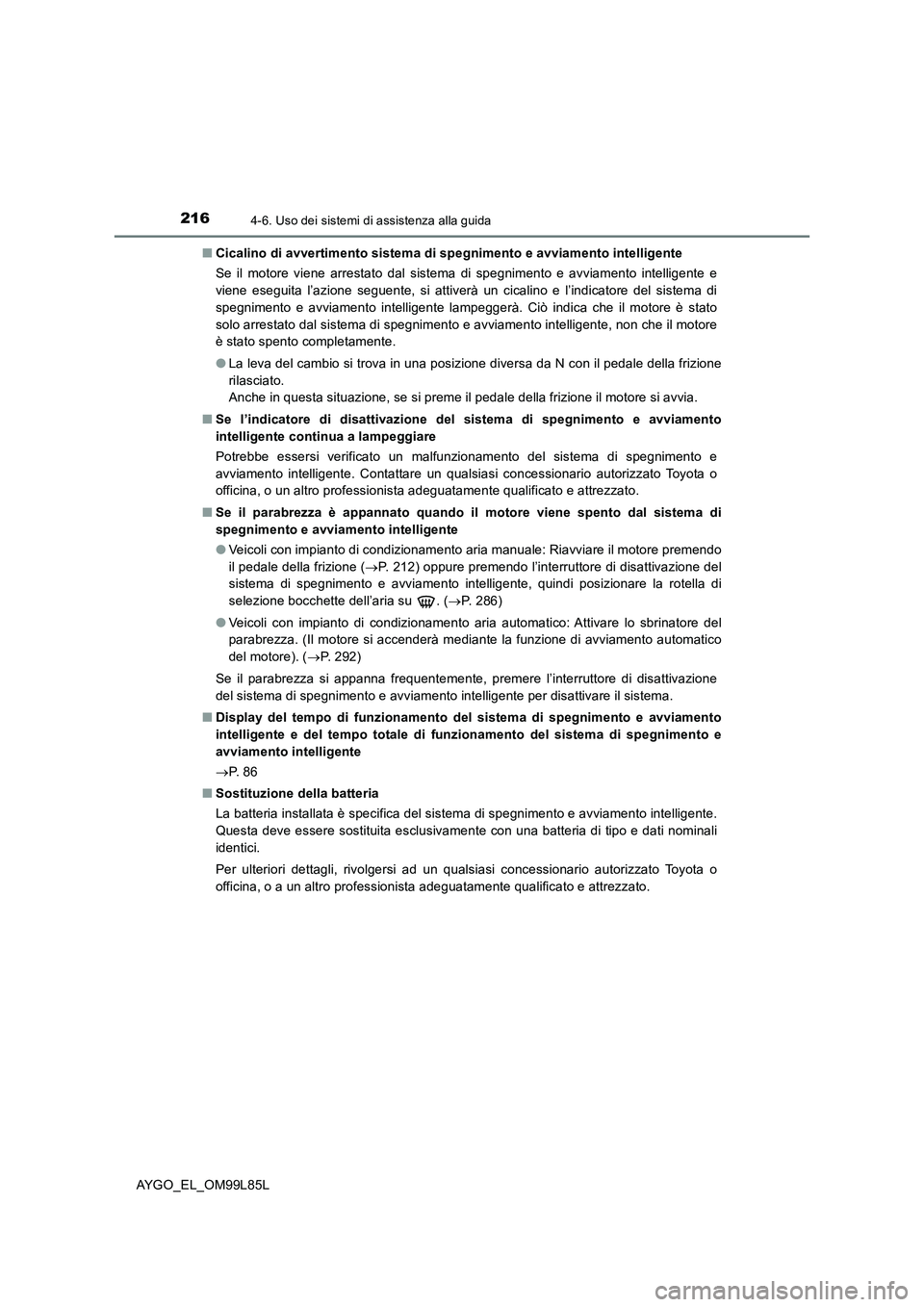 TOYOTA AYGO 2016 Manuale duso (in Italian) 2164-6. Uso dei sistemi di assistenza alla guida
AYGO_EL_OM99L85L
■ Cicalino di avvertimento sistema di spegnimento e avviamento intelligente
Se il motore viene arrestato dal sistema di spegniment TOYOTA AYGO 2016 Manuale duso (in Italian) 2164-6. Uso dei sistemi di assistenza alla guida
AYGO_EL_OM99L85L
■ Cicalino di avvertimento sistema di spegnimento e avviamento intelligente
Se il motore viene arrestato dal sistema di spegniment