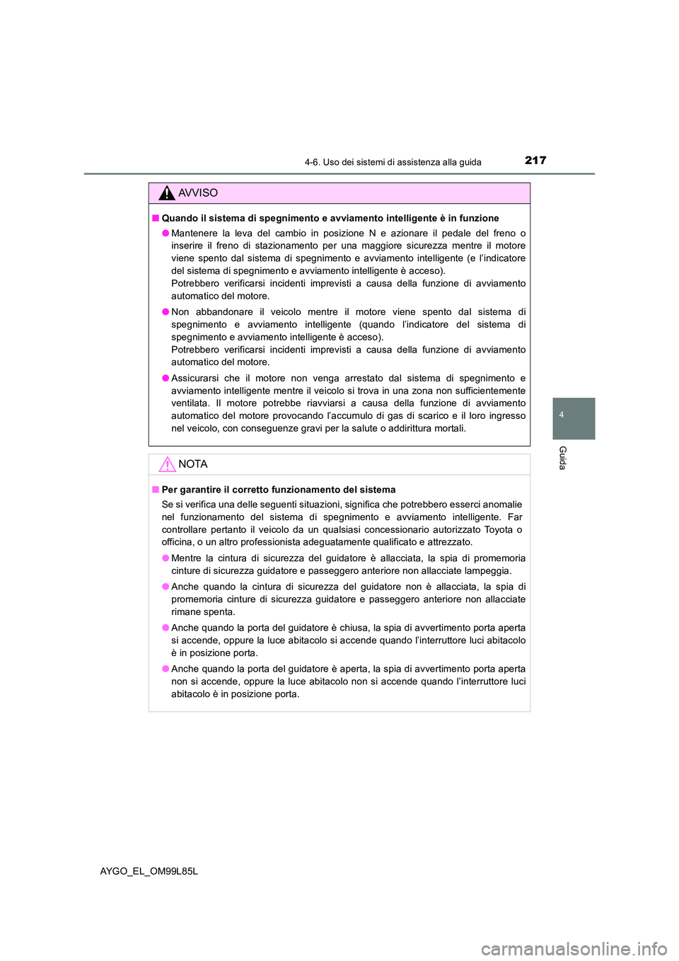 TOYOTA AYGO 2016 Manuale duso (in Italian) 2174-6. Uso dei sistemi di assistenza alla guida
4
Guida
AYGO_EL_OM99L85L
AVVISO
■Quando il sistema di spegnimento e avviamento intelligente è in funzione
● Mantenere la leva del cambio in posiz TOYOTA AYGO 2016 Manuale duso (in Italian) 2174-6. Uso dei sistemi di assistenza alla guida
4
Guida
AYGO_EL_OM99L85L
AVVISO
■Quando il sistema di spegnimento e avviamento intelligente è in funzione
● Mantenere la leva del cambio in posiz