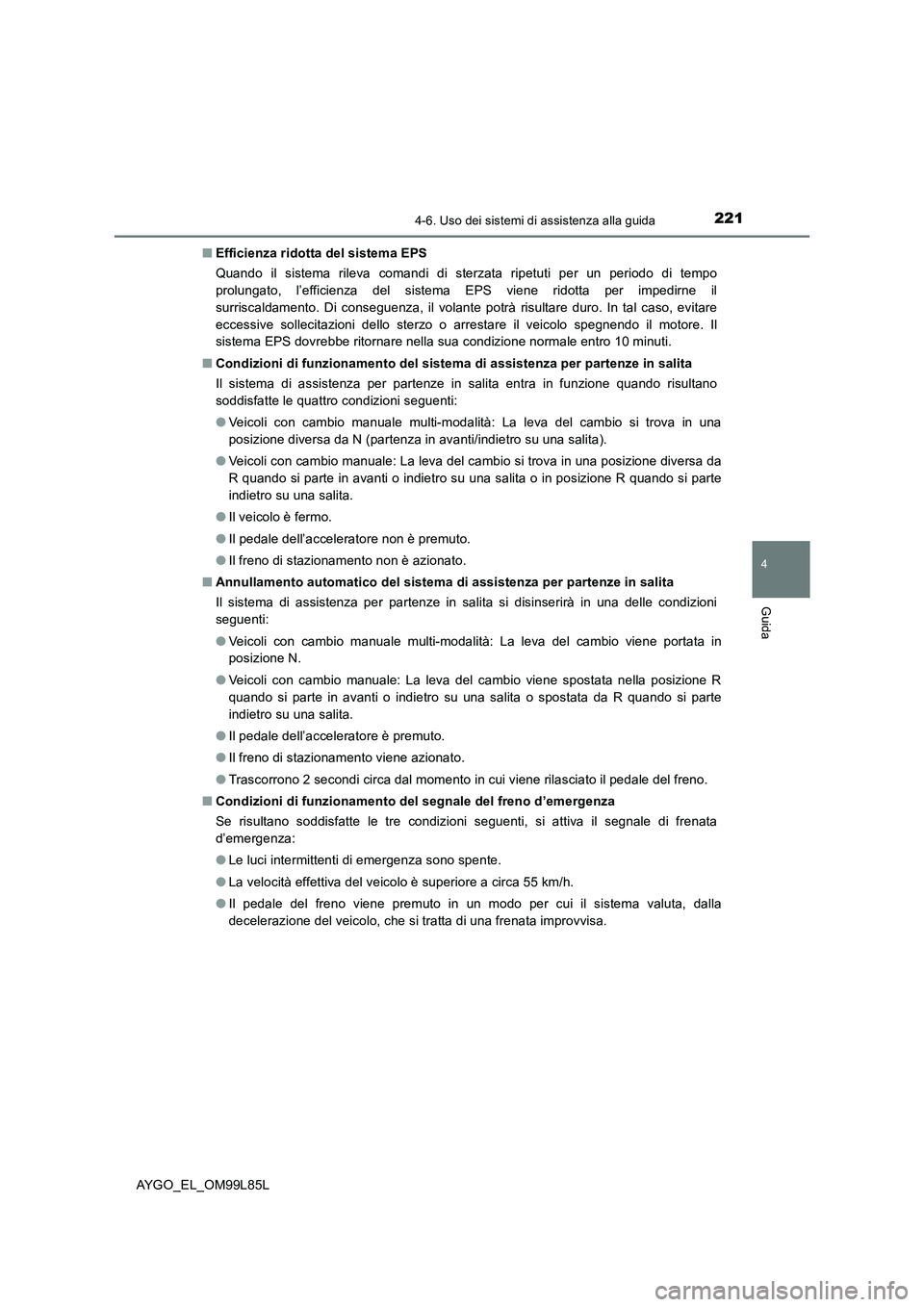 TOYOTA AYGO 2016 Manuale duso (in Italian) 2214-6. Uso dei sistemi di assistenza alla guida
4
Guida
AYGO_EL_OM99L85L
■ Efficienza ridotta del sistema EPS
Quando il sistema rileva comandi di sterzata ripetuti per un periodo di tempo
prolun TOYOTA AYGO 2016 Manuale duso (in Italian) 2214-6. Uso dei sistemi di assistenza alla guida
4
Guida
AYGO_EL_OM99L85L
■ Efficienza ridotta del sistema EPS
Quando il sistema rileva comandi di sterzata ripetuti per un periodo di tempo
prolun