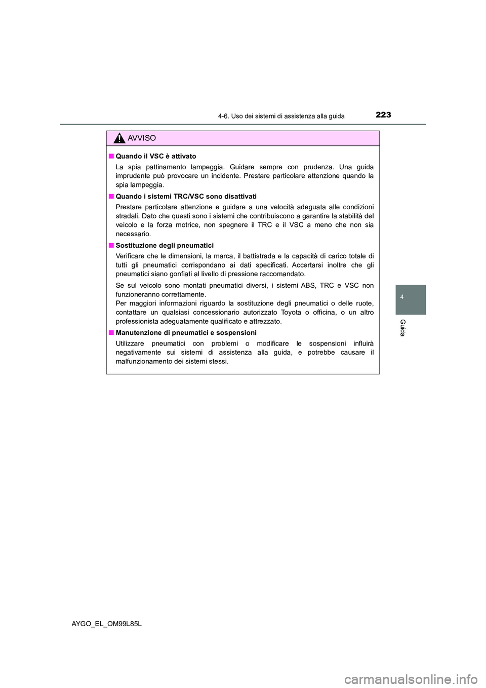 TOYOTA AYGO 2016 Manuale duso (in Italian) 2234-6. Uso dei sistemi di assistenza alla guida
4
Guida
AYGO_EL_OM99L85L
AVVISO
■Quando il VSC è attivato
La spia pattinamento lampeggia. Guidare sempre con prudenza. Una guida
imprudente può p TOYOTA AYGO 2016 Manuale duso (in Italian) 2234-6. Uso dei sistemi di assistenza alla guida
4
Guida
AYGO_EL_OM99L85L
AVVISO
■Quando il VSC è attivato
La spia pattinamento lampeggia. Guidare sempre con prudenza. Una guida
imprudente può p