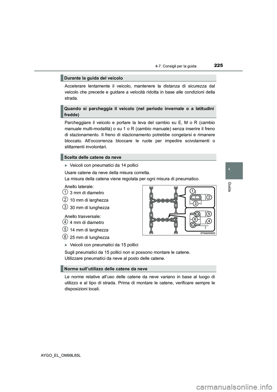 TOYOTA AYGO 2016 Manuale duso (in Italian) 2254-7. Consigli per la guida
4
Guida
AYGO_EL_OM99L85L
Accelerare lentamente il veicolo, mantenere la distanza di sicurezza dal
veicolo che precede e guidare a velocità ridotta in base alle condizio TOYOTA AYGO 2016 Manuale duso (in Italian) 2254-7. Consigli per la guida
4
Guida
AYGO_EL_OM99L85L
Accelerare lentamente il veicolo, mantenere la distanza di sicurezza dal
veicolo che precede e guidare a velocità ridotta in base alle condizio
