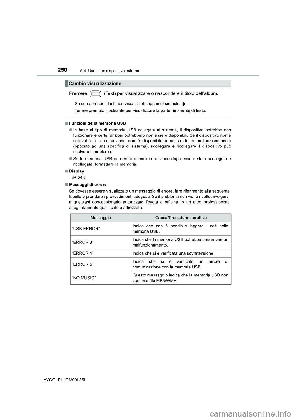 TOYOTA AYGO 2016 Manuale duso (in Italian) 2505-4. Uso di un dispositivo esterno
AYGO_EL_OM99L85L
Premere (Text) per visualizzare o nascondere il titolo dell’album.
Se sono presenti testi non visualizzati, appare il simbolo .
Tenere prem TOYOTA AYGO 2016 Manuale duso (in Italian) 2505-4. Uso di un dispositivo esterno
AYGO_EL_OM99L85L
Premere (Text) per visualizzare o nascondere il titolo dell’album.
Se sono presenti testi non visualizzati, appare il simbolo .
Tenere prem