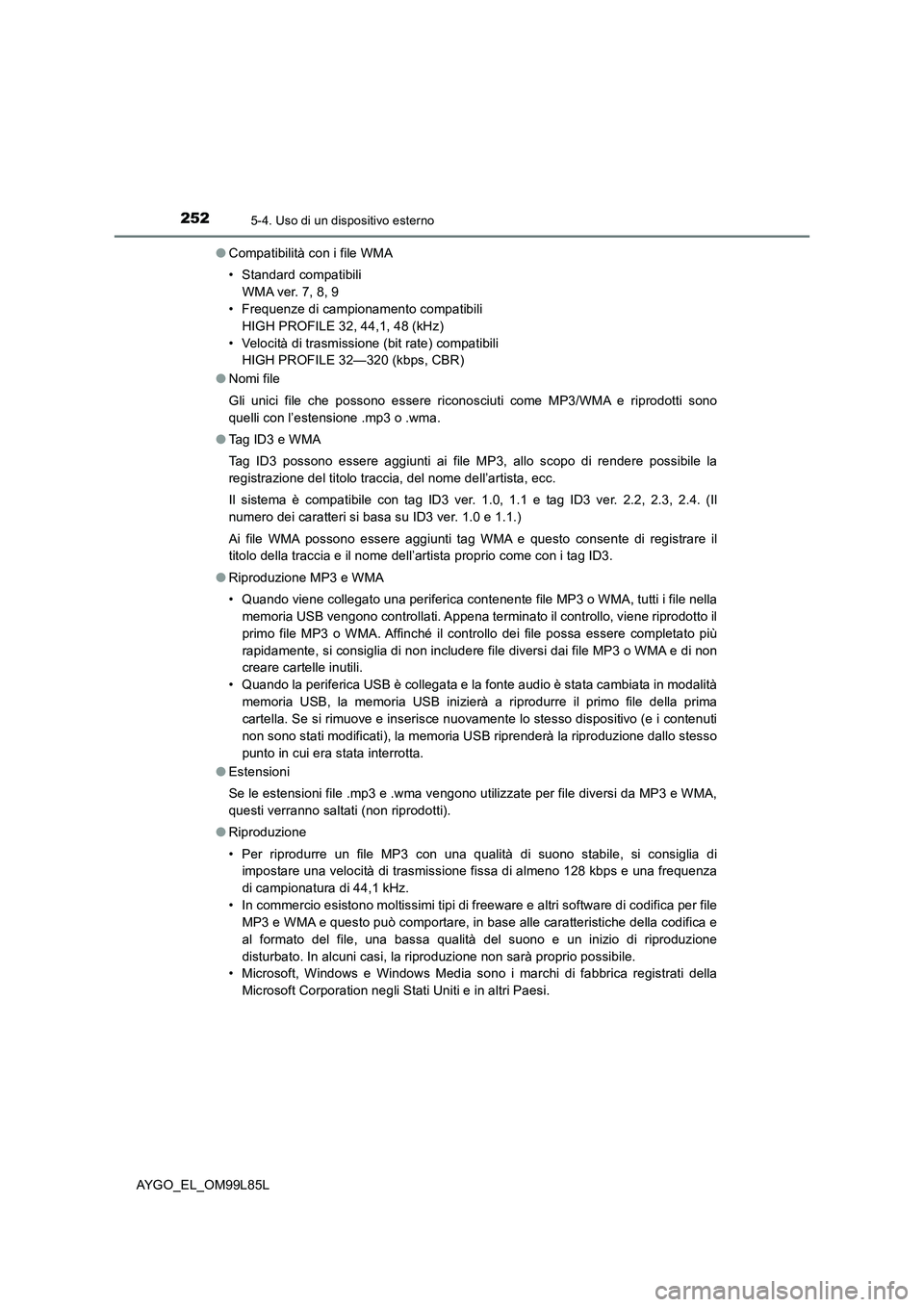 TOYOTA AYGO 2016 Manuale duso (in Italian) 2525-4. Uso di un dispositivo esterno
AYGO_EL_OM99L85L
● Compatibilità con i file WMA
• Standard compatibili
WMA ver. 7, 8, 9
• Frequenze di campionamento compatibili
HIGH PROFILE 32, 44,1 TOYOTA AYGO 2016 Manuale duso (in Italian) 2525-4. Uso di un dispositivo esterno
AYGO_EL_OM99L85L
● Compatibilità con i file WMA
• Standard compatibili
WMA ver. 7, 8, 9
• Frequenze di campionamento compatibili
HIGH PROFILE 32, 44,1