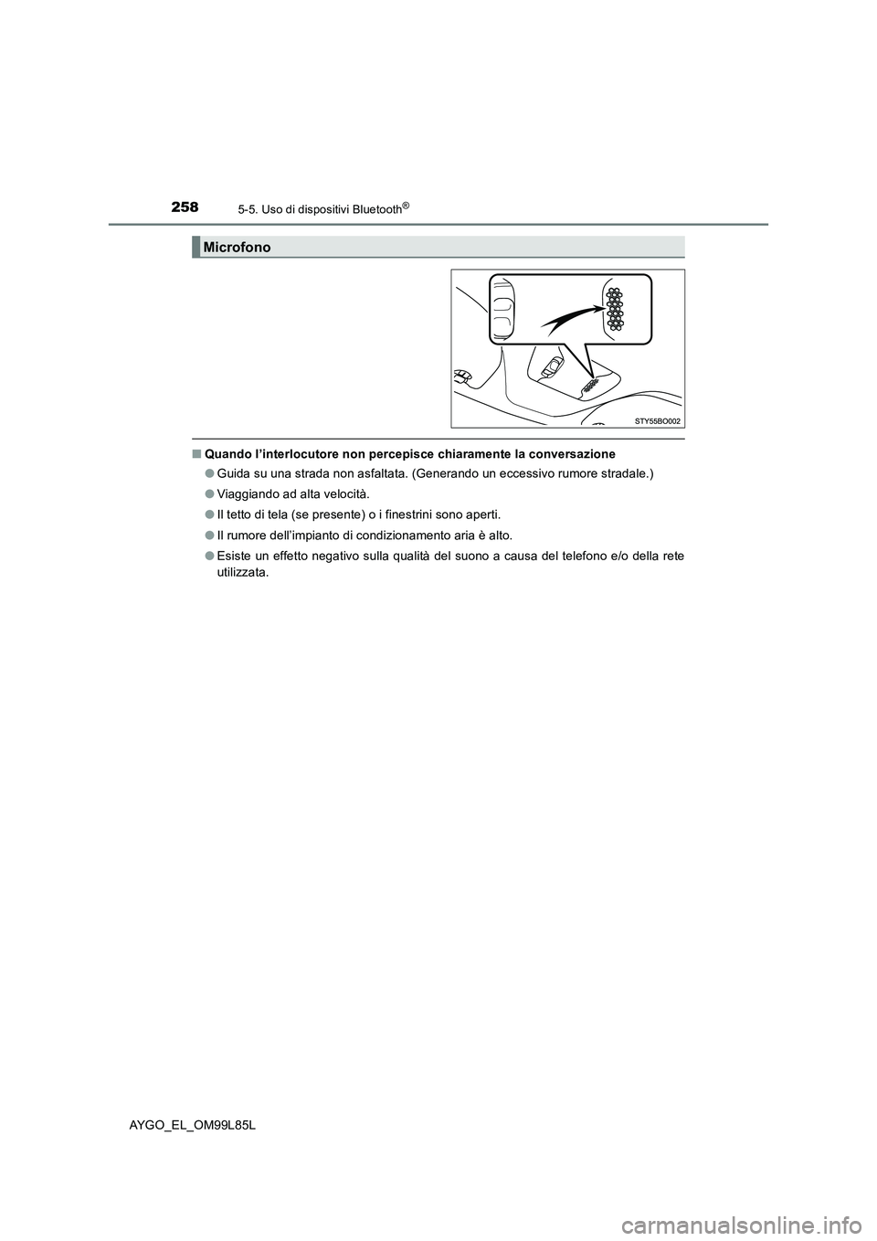 TOYOTA AYGO 2016 Manuale duso (in Italian) 2585-5. Uso di dispositivi Bluetooth®
AYGO_EL_OM99L85L
■Quando l’interlocutore non percepisce chiaramente la conversazione
● Guida su una strada non asfaltata. (Generando un eccessivo rumore s TOYOTA AYGO 2016 Manuale duso (in Italian) 2585-5. Uso di dispositivi Bluetooth®
AYGO_EL_OM99L85L
■Quando l’interlocutore non percepisce chiaramente la conversazione
● Guida su una strada non asfaltata. (Generando un eccessivo rumore s