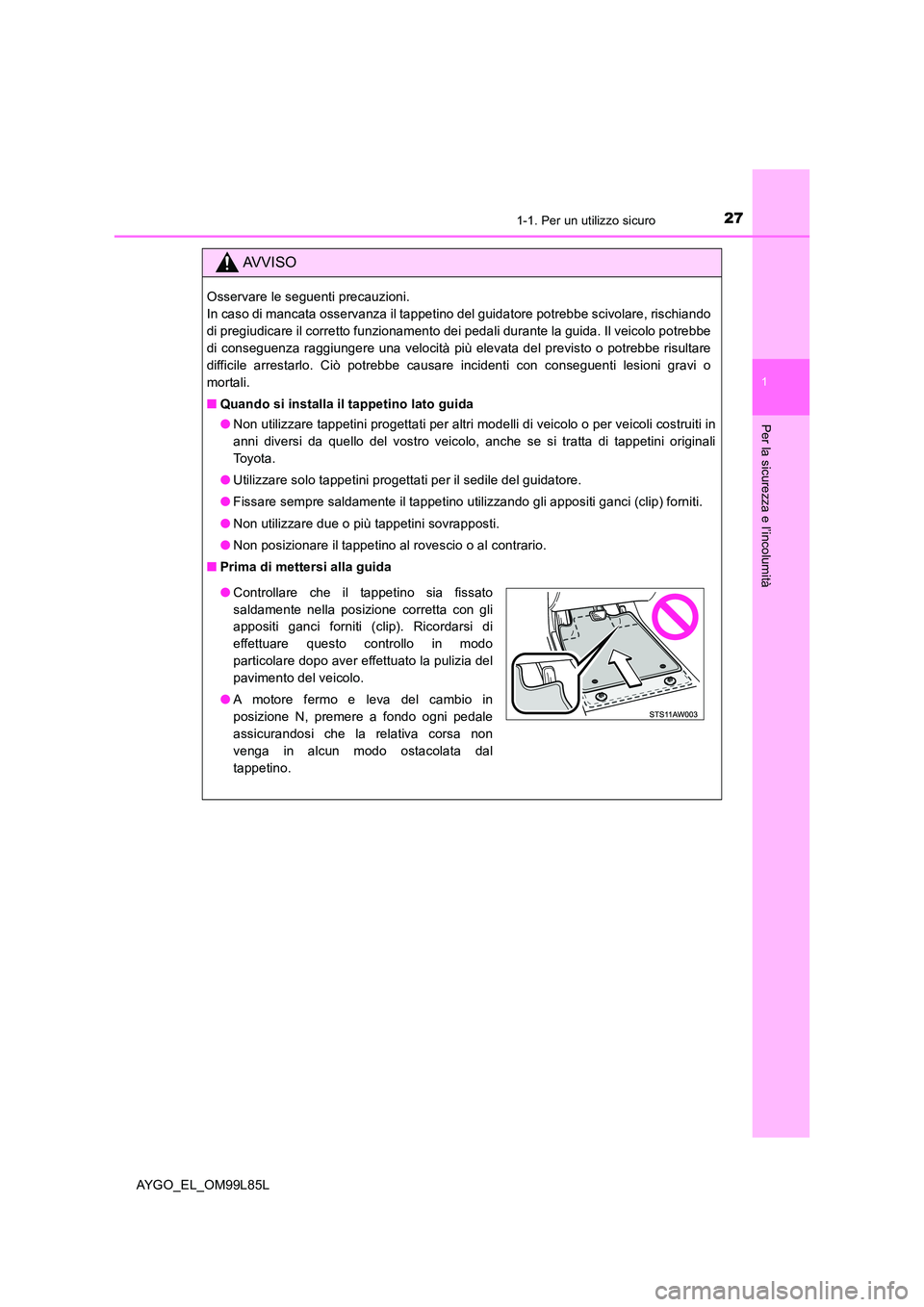 TOYOTA AYGO 2016 Manuale duso (in Italian) 271-1. Per un utilizzo sicuro
1
Per la sicurezza e l’incolumità
AYGO_EL_OM99L85L
AVVISO
Osservare le seguenti precauzioni.
In caso di mancata osservanza il tappetino del guidatore potrebbe scivol TOYOTA AYGO 2016 Manuale duso (in Italian) 271-1. Per un utilizzo sicuro
1
Per la sicurezza e l’incolumità
AYGO_EL_OM99L85L
AVVISO
Osservare le seguenti precauzioni.
In caso di mancata osservanza il tappetino del guidatore potrebbe scivol