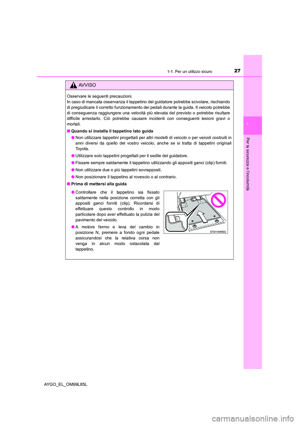 TOYOTA AYGO 2016  Manuale duso (in Italian) 271-1. Per un utilizzo sicuro
1
Per la sicurezza e l’incolumità
AYGO_EL_OM99L85L
AVVISO
Osservare le seguenti precauzioni.  
In caso di mancata osservanza il tappetino del guidatore potrebbe scivol