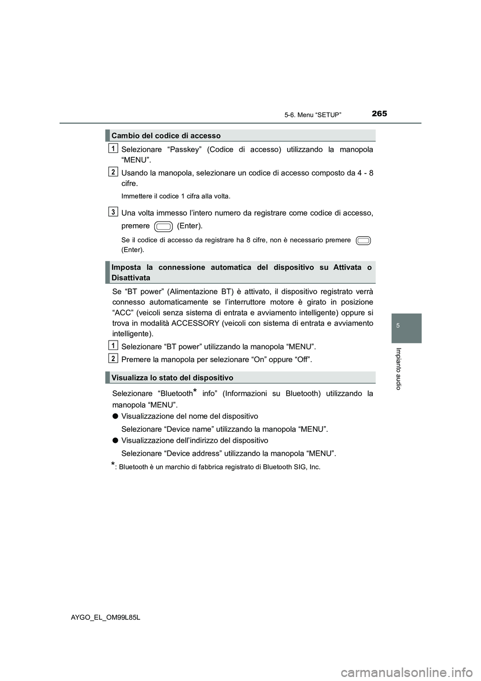 TOYOTA AYGO 2016 Manuale duso (in Italian) 2655-6. Menu “SETUP”
5
Impianto audio
AYGO_EL_OM99L85L
Selezionare “Passkey” (Codice di accesso) utilizzando la manopola
“MENU”.
Usando la manopola, selezionare un codice di accesso comp TOYOTA AYGO 2016 Manuale duso (in Italian) 2655-6. Menu “SETUP”
5
Impianto audio
AYGO_EL_OM99L85L
Selezionare “Passkey” (Codice di accesso) utilizzando la manopola
“MENU”.
Usando la manopola, selezionare un codice di accesso comp