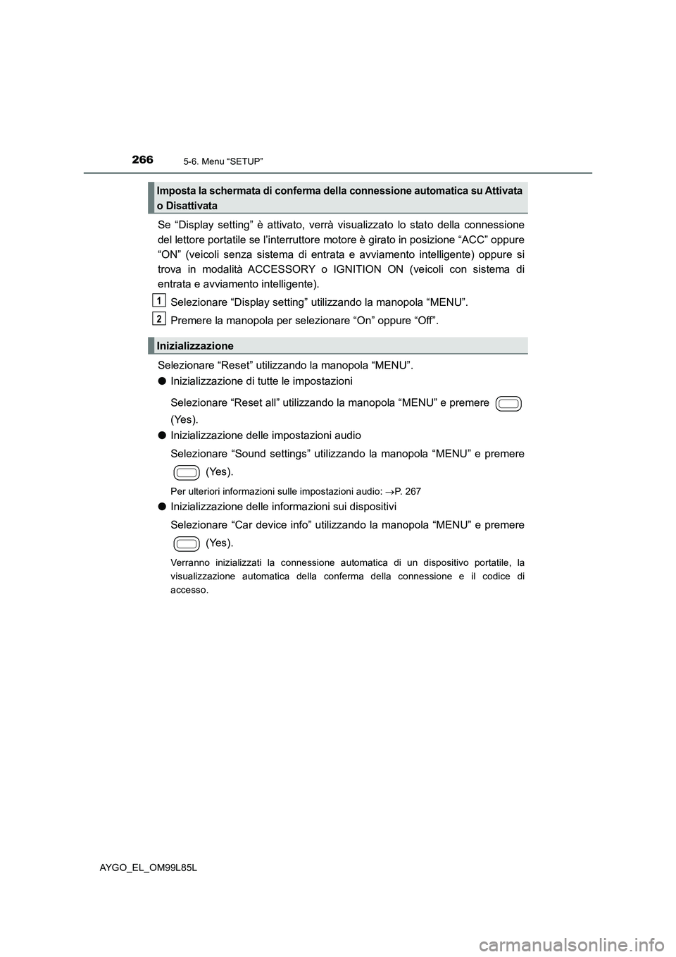 TOYOTA AYGO 2016 Manuale duso (in Italian) 2665-6. Menu “SETUP”
AYGO_EL_OM99L85L
Se “Display setting” è attivato, verrà visualizzato lo stato della connessione
del lettore portatile se l’interruttore motore è girato in posizione TOYOTA AYGO 2016 Manuale duso (in Italian) 2665-6. Menu “SETUP”
AYGO_EL_OM99L85L
Se “Display setting” è attivato, verrà visualizzato lo stato della connessione
del lettore portatile se l’interruttore motore è girato in posizione