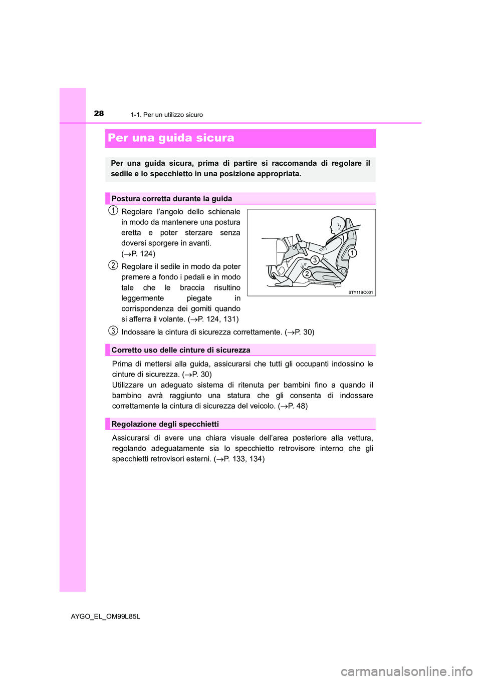 TOYOTA AYGO 2016  Manuale duso (in Italian) 281-1. Per un utilizzo sicuro
AYGO_EL_OM99L85L
Per una guida sicura
Regolare l’angolo dello schienale 
in modo da mantenere una postura 
eretta e poter sterzare senza
doversi sporgere in avanti.  
(