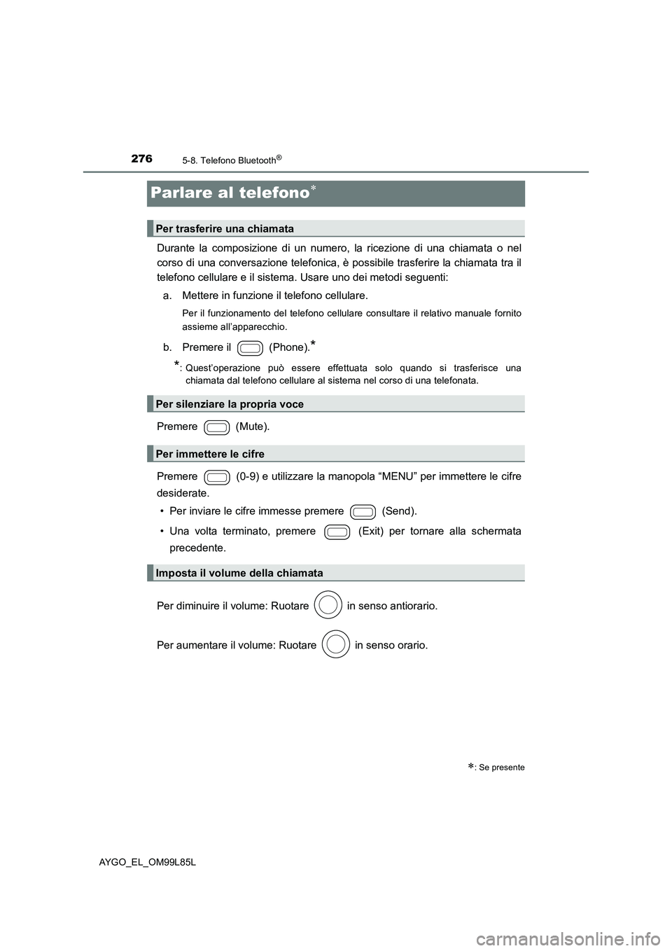 TOYOTA AYGO 2016 Manuale duso (in Italian) 2765-8. Telefono Bluetooth®
AYGO_EL_OM99L85L
Parlare al telefono
Durante la composizione di un numero, la ricezione di una chiamata o nel
corso di una conversazione telefonica, è possibile trasf TOYOTA AYGO 2016 Manuale duso (in Italian) 2765-8. Telefono Bluetooth®
AYGO_EL_OM99L85L
Parlare al telefono
Durante la composizione di un numero, la ricezione di una chiamata o nel
corso di una conversazione telefonica, è possibile trasf
