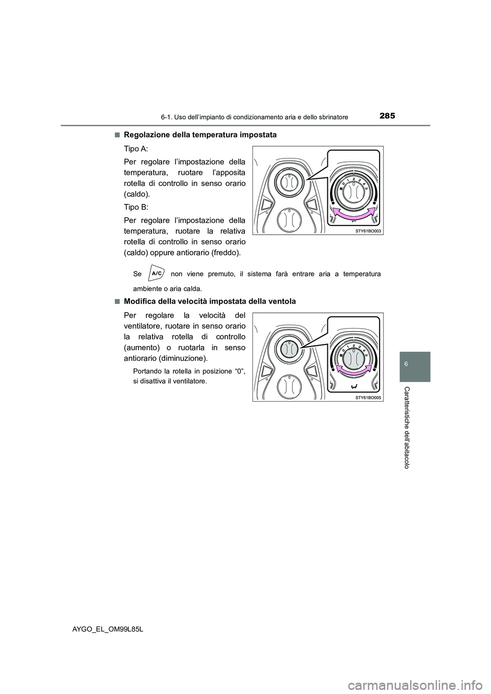 TOYOTA AYGO 2016 Manuale duso (in Italian) 2856-1. Uso dell’impianto di condizionamento aria e dello sbrinatore
6
Caratteristiche dell’abitacolo
AYGO_EL_OM99L85L
■Regolazione della temperatura impostata
Tipo A:
Per regolare l’impost TOYOTA AYGO 2016 Manuale duso (in Italian) 2856-1. Uso dell’impianto di condizionamento aria e dello sbrinatore
6
Caratteristiche dell’abitacolo
AYGO_EL_OM99L85L
■Regolazione della temperatura impostata
Tipo A:
Per regolare l’impost