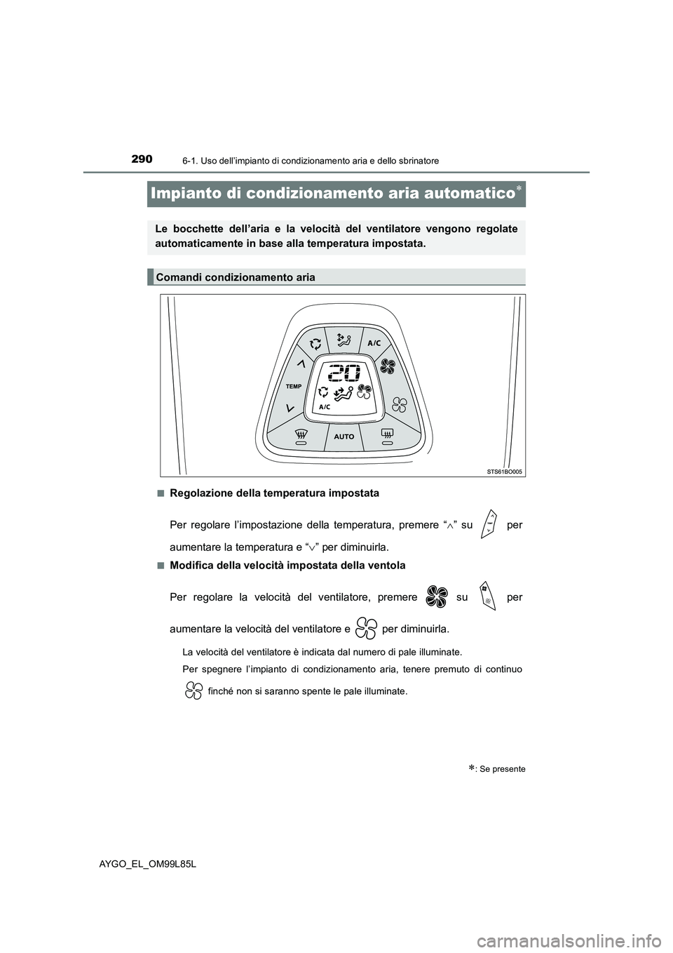 TOYOTA AYGO 2016 Manuale duso (in Italian) 2906-1. Uso dell’impianto di condizionamento aria e dello sbrinatore
AYGO_EL_OM99L85L
Impianto di condizionamento aria automatico
■Regolazione della temperatura impostata
Per regolare l’impo TOYOTA AYGO 2016 Manuale duso (in Italian) 2906-1. Uso dell’impianto di condizionamento aria e dello sbrinatore
AYGO_EL_OM99L85L
Impianto di condizionamento aria automatico
■Regolazione della temperatura impostata
Per regolare l’impo