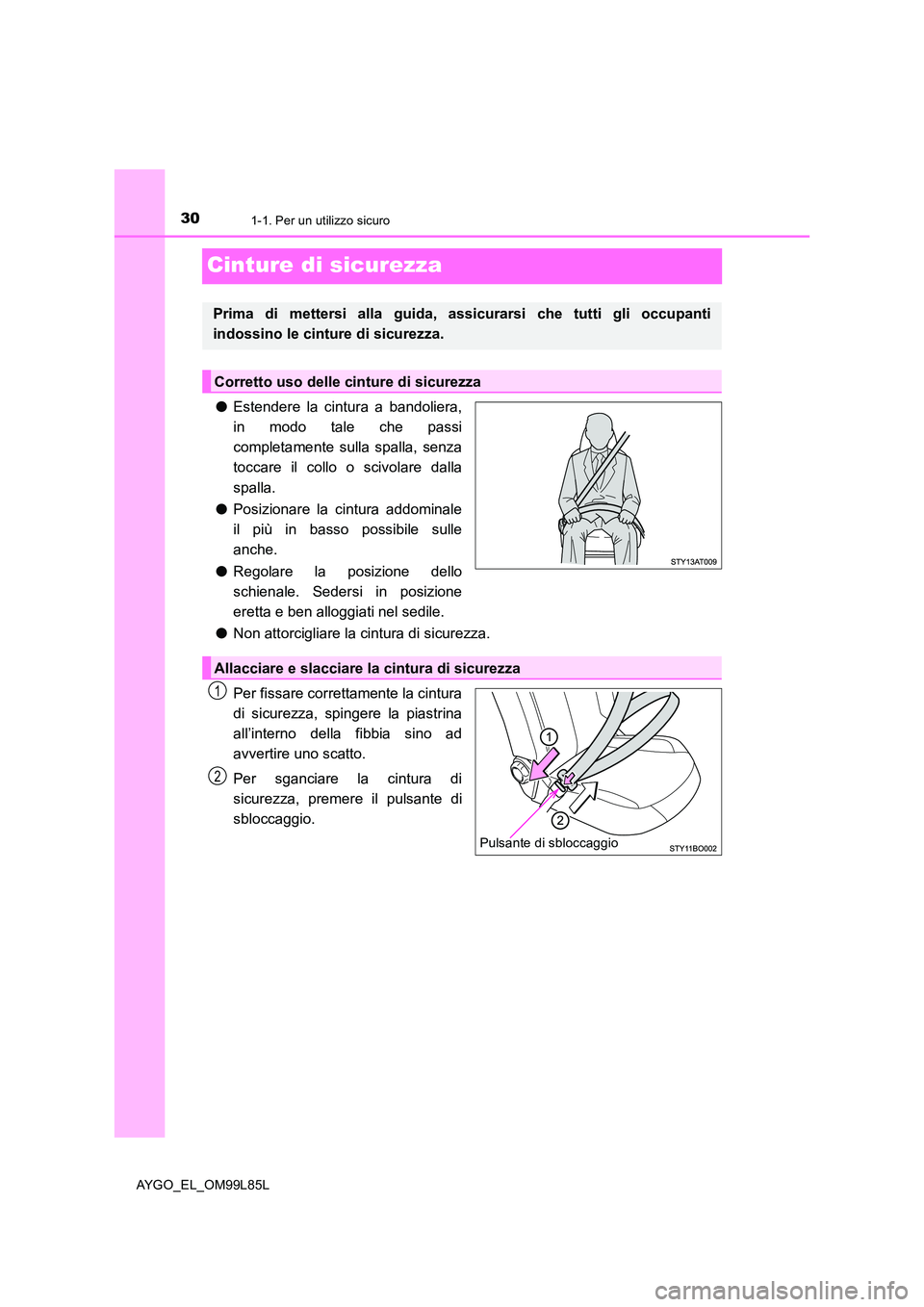 TOYOTA AYGO 2016 Manuale duso (in Italian) 301-1. Per un utilizzo sicuro
AYGO_EL_OM99L85L
Cinture di sicurezza
●Estendere la cintura a bandoliera,
in modo tale che passi
completamente sulla spalla, senza
toccare il collo o scivolare dalla TOYOTA AYGO 2016 Manuale duso (in Italian) 301-1. Per un utilizzo sicuro
AYGO_EL_OM99L85L
Cinture di sicurezza
●Estendere la cintura a bandoliera,
in modo tale che passi
completamente sulla spalla, senza
toccare il collo o scivolare dalla