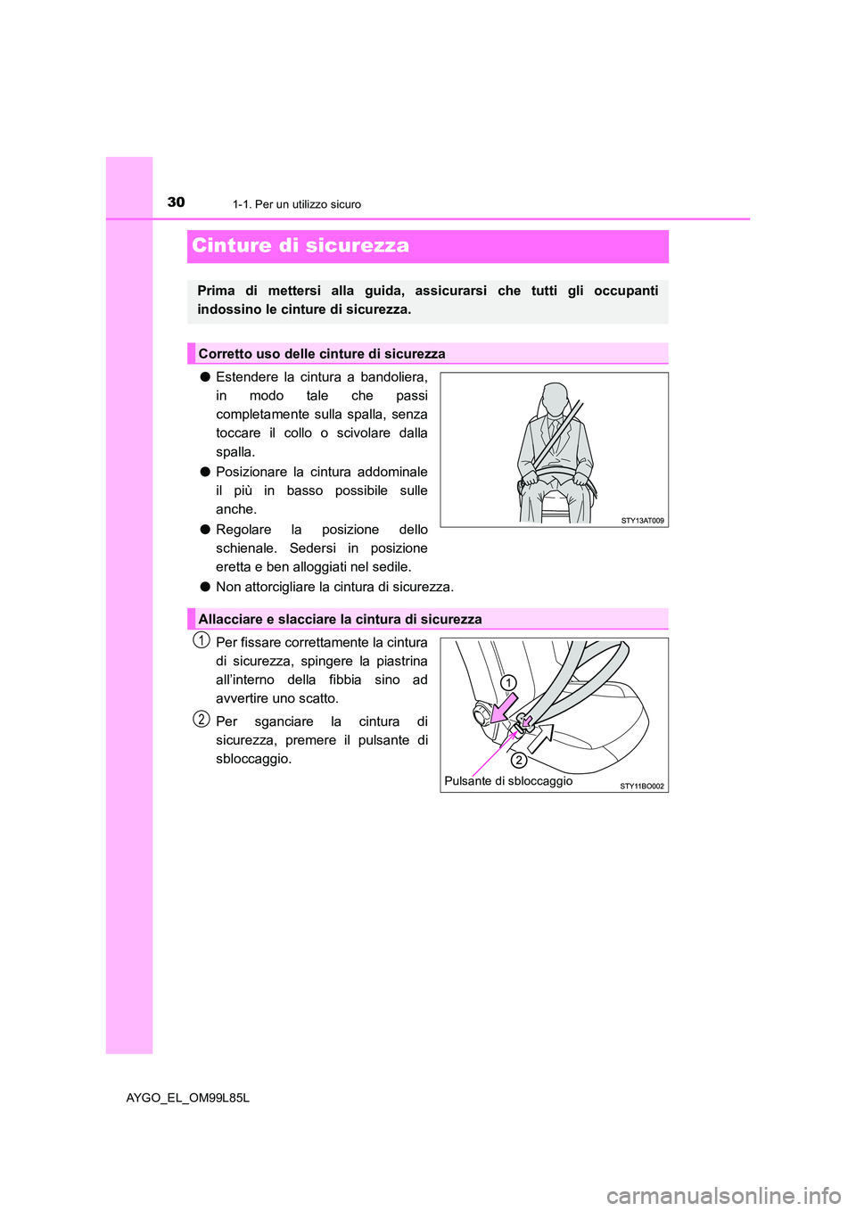 TOYOTA AYGO 2016  Manuale duso (in Italian) 301-1. Per un utilizzo sicuro
AYGO_EL_OM99L85L
Cinture di sicurezza
●Estendere la cintura a bandoliera, 
in modo tale che passi 
completamente sulla spalla, senza
toccare il collo o scivolare dalla 