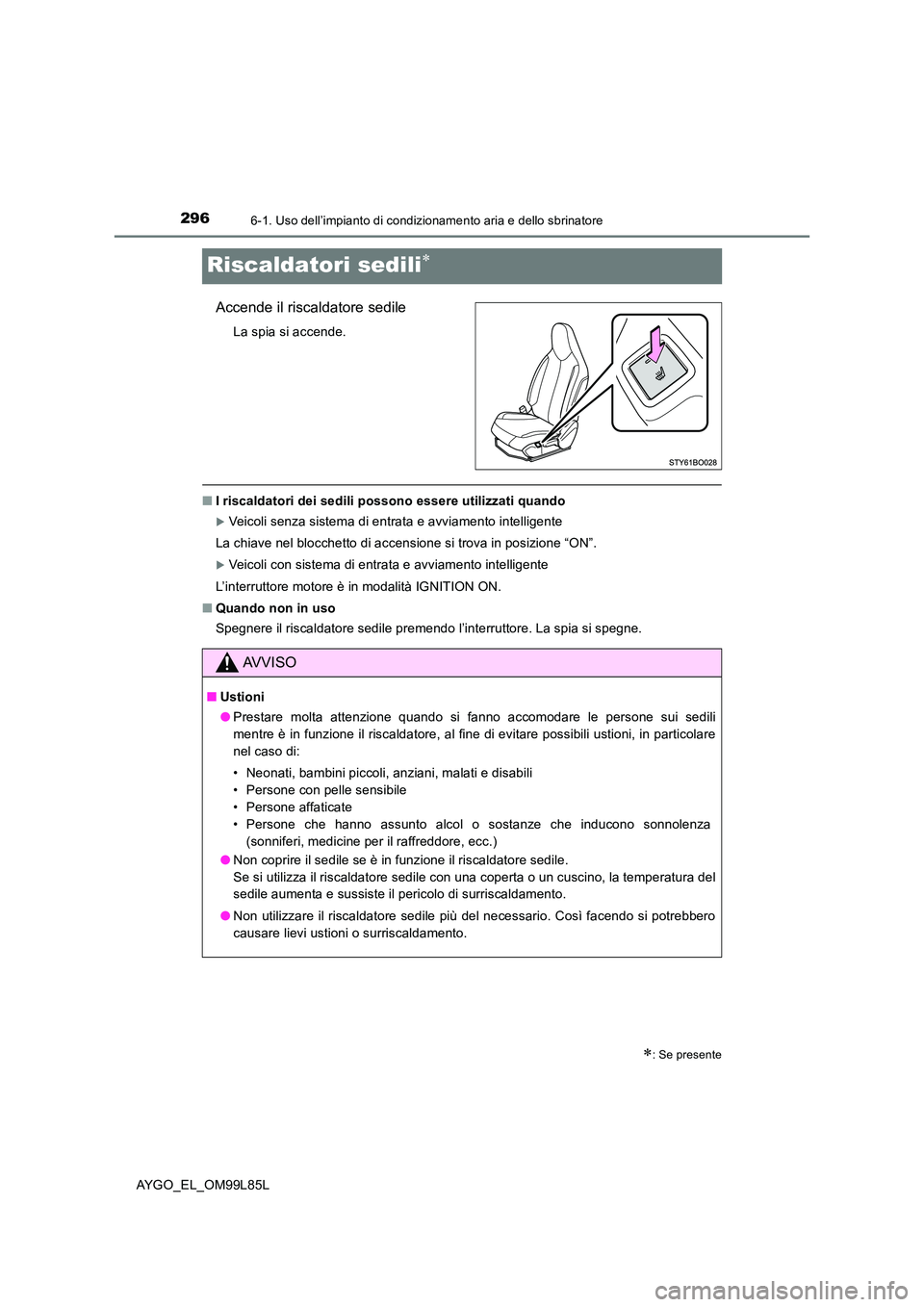 TOYOTA AYGO 2016 Manuale duso (in Italian) 2966-1. Uso dell’impianto di condizionamento aria e dello sbrinatore
AYGO_EL_OM99L85L
Riscaldatori sedili
Accende il riscaldatore sedile
La spia si accende.
■I riscaldatori dei sedili possono e TOYOTA AYGO 2016 Manuale duso (in Italian) 2966-1. Uso dell’impianto di condizionamento aria e dello sbrinatore
AYGO_EL_OM99L85L
Riscaldatori sedili
Accende il riscaldatore sedile
La spia si accende.
■I riscaldatori dei sedili possono e