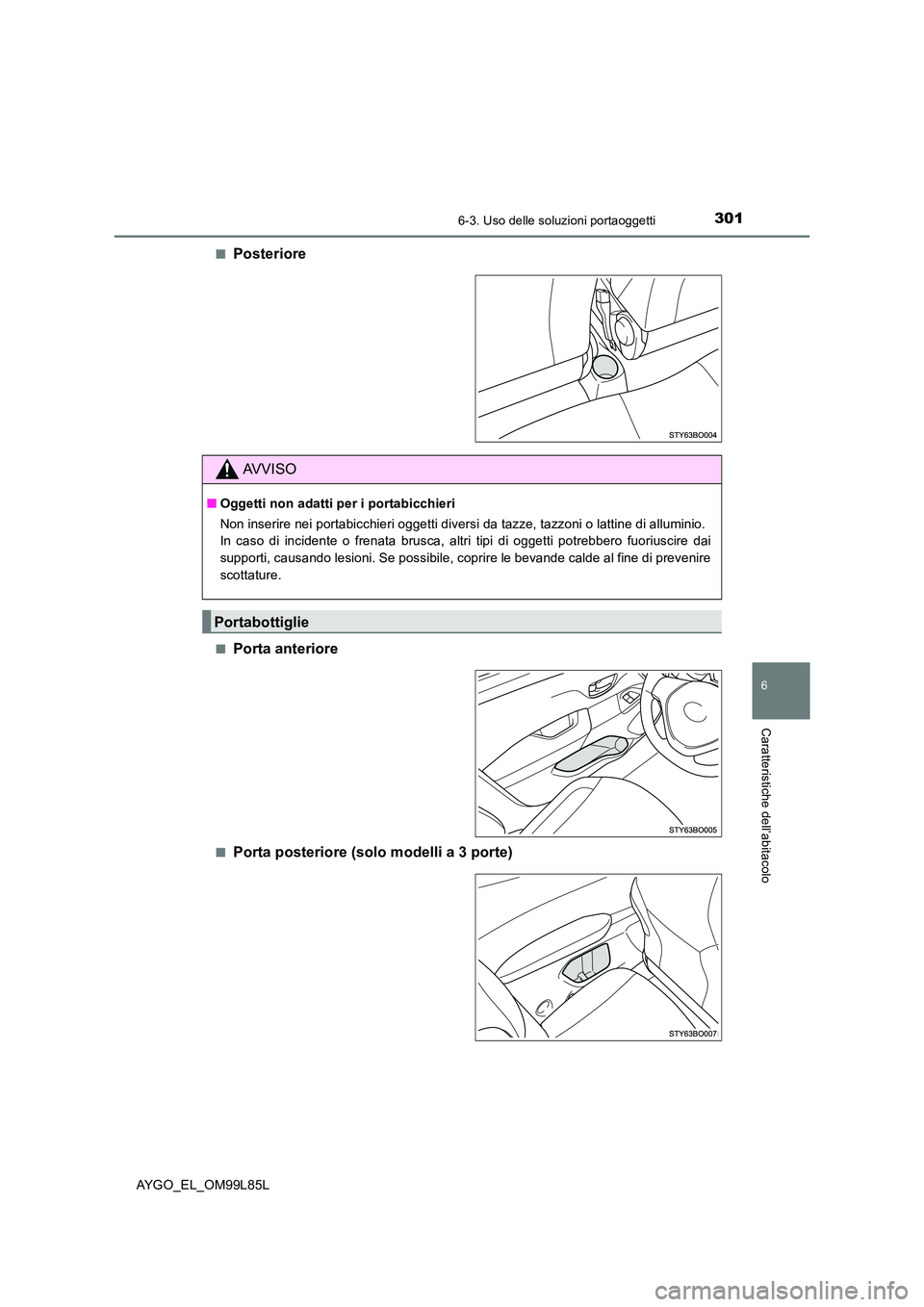 TOYOTA AYGO 2016 Manuale duso (in Italian) 3016-3. Uso delle soluzioni portaoggetti
6
Caratteristiche dell’abitacolo
AYGO_EL_OM99L85L
■Posteriore
■Porta anteriore
■Porta posteriore (solo modelli a 3 porte)
AVVISO
■ Oggetti non adatt TOYOTA AYGO 2016 Manuale duso (in Italian) 3016-3. Uso delle soluzioni portaoggetti
6
Caratteristiche dell’abitacolo
AYGO_EL_OM99L85L
■Posteriore
■Porta anteriore
■Porta posteriore (solo modelli a 3 porte)
AVVISO
■ Oggetti non adatt