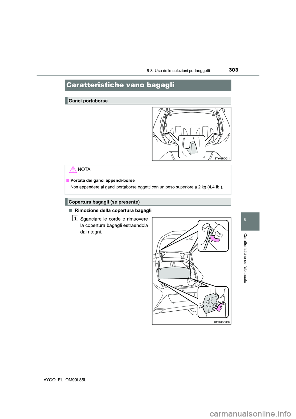 TOYOTA AYGO 2016 Manuale duso (in Italian) 3036-3. Uso delle soluzioni portaoggetti
6
Caratteristiche dell’abitacolo
AYGO_EL_OM99L85L
Caratteristiche vano bagagli
■Rimozione della copertura bagagli
Sganciare le corde e rimuovere
la coper TOYOTA AYGO 2016 Manuale duso (in Italian) 3036-3. Uso delle soluzioni portaoggetti
6
Caratteristiche dell’abitacolo
AYGO_EL_OM99L85L
Caratteristiche vano bagagli
■Rimozione della copertura bagagli
Sganciare le corde e rimuovere
la coper