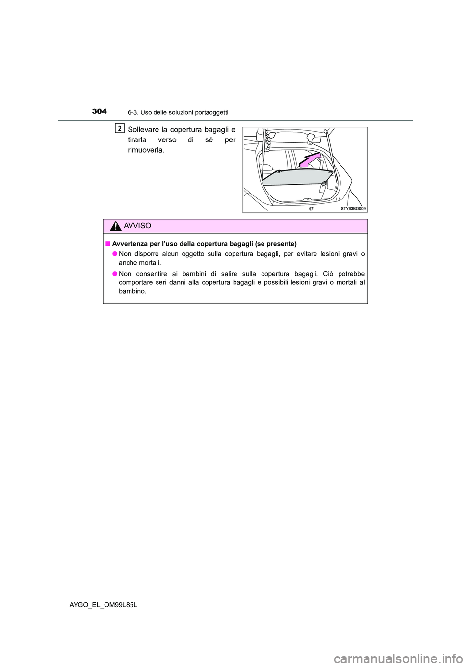 TOYOTA AYGO 2016 Manuale duso (in Italian) 3046-3. Uso delle soluzioni portaoggetti
AYGO_EL_OM99L85L
Sollevare la copertura bagagli e
tirarla verso di sé per
rimuoverla.
2
AVVISO
■ Avvertenza per l’uso della copertura bagagli (se presen TOYOTA AYGO 2016 Manuale duso (in Italian) 3046-3. Uso delle soluzioni portaoggetti
AYGO_EL_OM99L85L
Sollevare la copertura bagagli e
tirarla verso di sé per
rimuoverla.
2
AVVISO
■ Avvertenza per l’uso della copertura bagagli (se presen