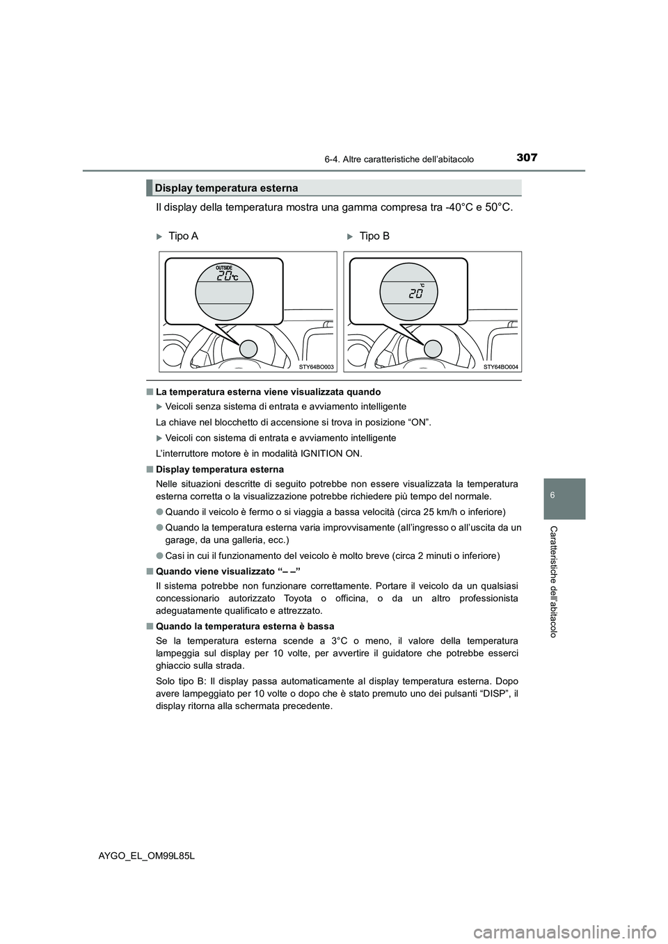 TOYOTA AYGO 2016 Manuale duso (in Italian) 3076-4. Altre caratteristiche dell’abitacolo
6
Caratteristiche dell’abitacolo
AYGO_EL_OM99L85L
Il display della temperatura mostra una gamma compresa tra -40°C e 50°C.
■La temperatura esterna TOYOTA AYGO 2016 Manuale duso (in Italian) 3076-4. Altre caratteristiche dell’abitacolo
6
Caratteristiche dell’abitacolo
AYGO_EL_OM99L85L
Il display della temperatura mostra una gamma compresa tra -40°C e 50°C.
■La temperatura esterna