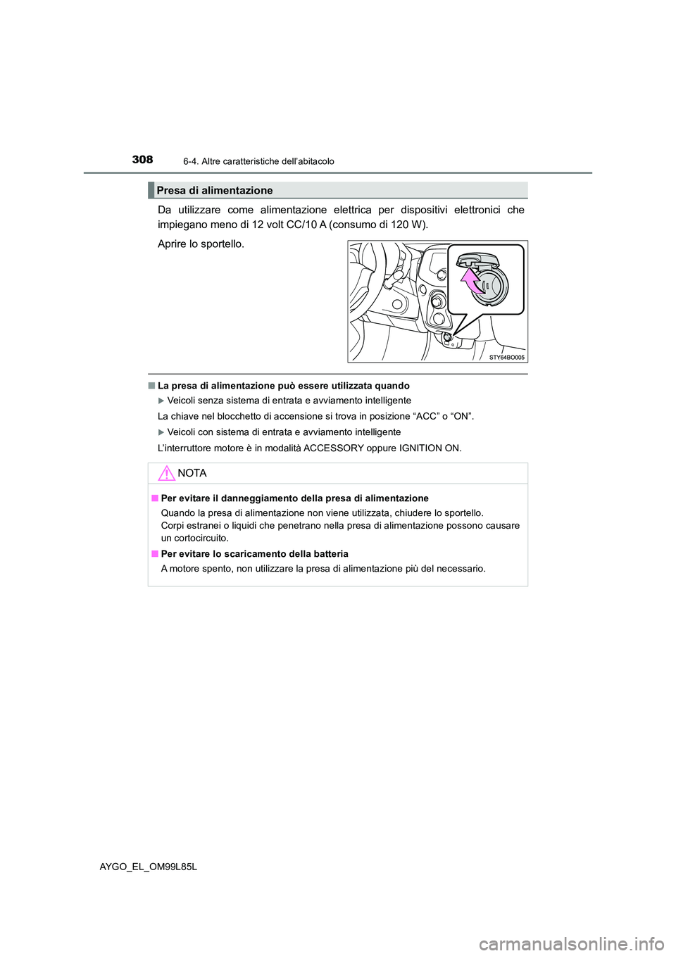 TOYOTA AYGO 2016 Manuale duso (in Italian) 3086-4. Altre caratteristiche dell’abitacolo
AYGO_EL_OM99L85L
Da utilizzare come alimentazione elettrica per dispositivi elettronici che
impiegano meno di 12 volt CC/10 A (consumo di 120 W).
Aprir TOYOTA AYGO 2016 Manuale duso (in Italian) 3086-4. Altre caratteristiche dell’abitacolo
AYGO_EL_OM99L85L
Da utilizzare come alimentazione elettrica per dispositivi elettronici che
impiegano meno di 12 volt CC/10 A (consumo di 120 W).
Aprir