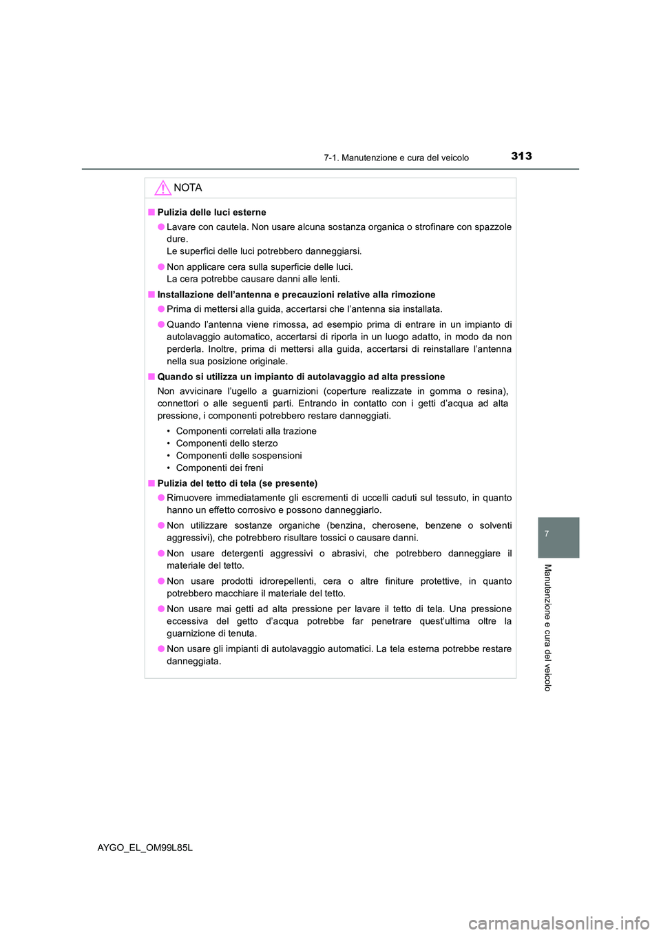 TOYOTA AYGO 2016 Manuale duso (in Italian) 3137-1. Manutenzione e cura del veicolo
7
Manutenzione e cura del veicolo
AYGO_EL_OM99L85L
NOTA
■Pulizia delle luci esterne
● Lavare con cautela. Non usare alcuna sostanza organica o strofinare c TOYOTA AYGO 2016 Manuale duso (in Italian) 3137-1. Manutenzione e cura del veicolo
7
Manutenzione e cura del veicolo
AYGO_EL_OM99L85L
NOTA
■Pulizia delle luci esterne
● Lavare con cautela. Non usare alcuna sostanza organica o strofinare c