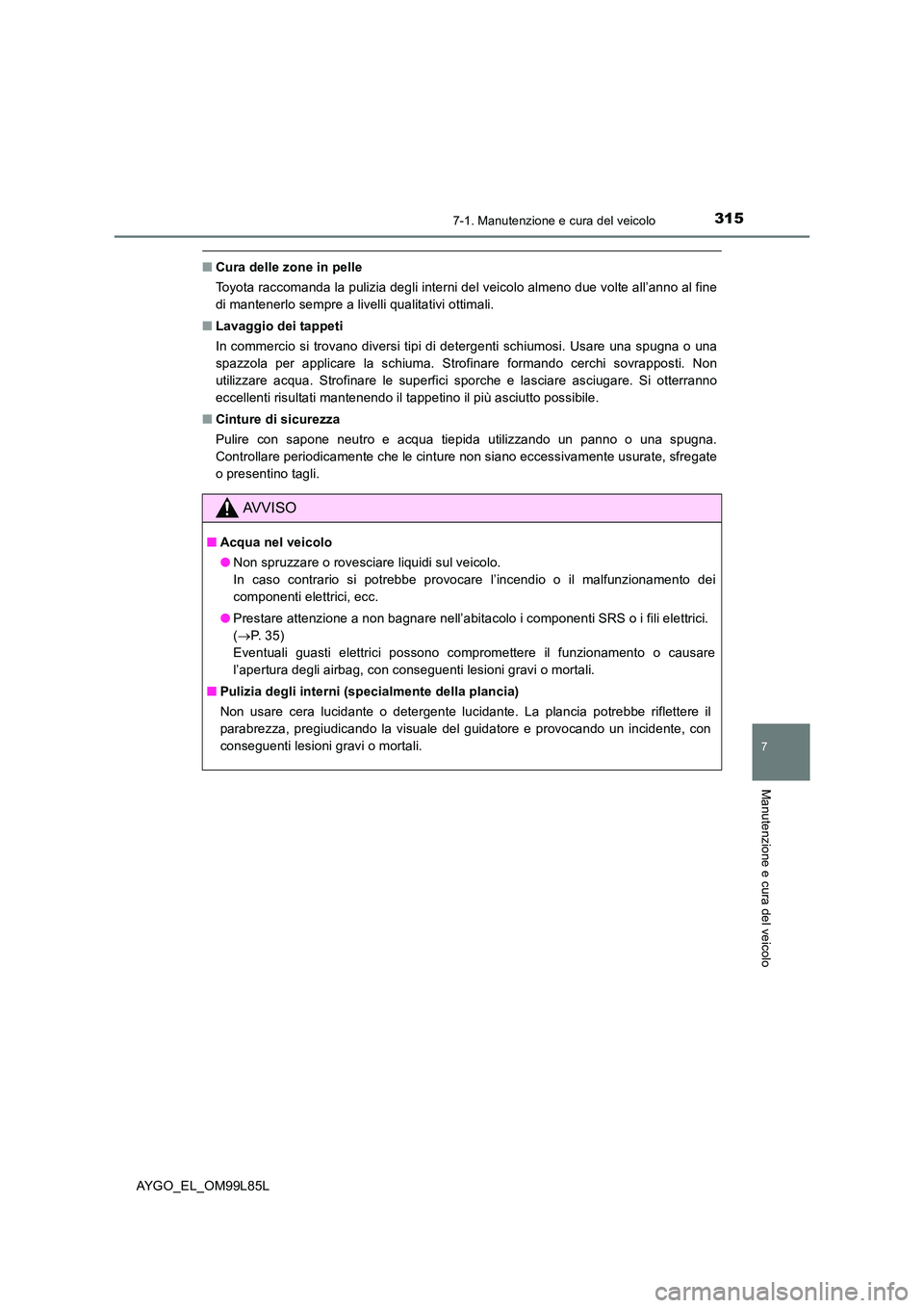 TOYOTA AYGO 2016 Manuale duso (in Italian) 3157-1. Manutenzione e cura del veicolo
7
Manutenzione e cura del veicolo
AYGO_EL_OM99L85L
■Cura delle zone in pelle
Toyota raccomanda la pulizia degli interni del veicolo almeno due volte all’an TOYOTA AYGO 2016 Manuale duso (in Italian) 3157-1. Manutenzione e cura del veicolo
7
Manutenzione e cura del veicolo
AYGO_EL_OM99L85L
■Cura delle zone in pelle
Toyota raccomanda la pulizia degli interni del veicolo almeno due volte all’an