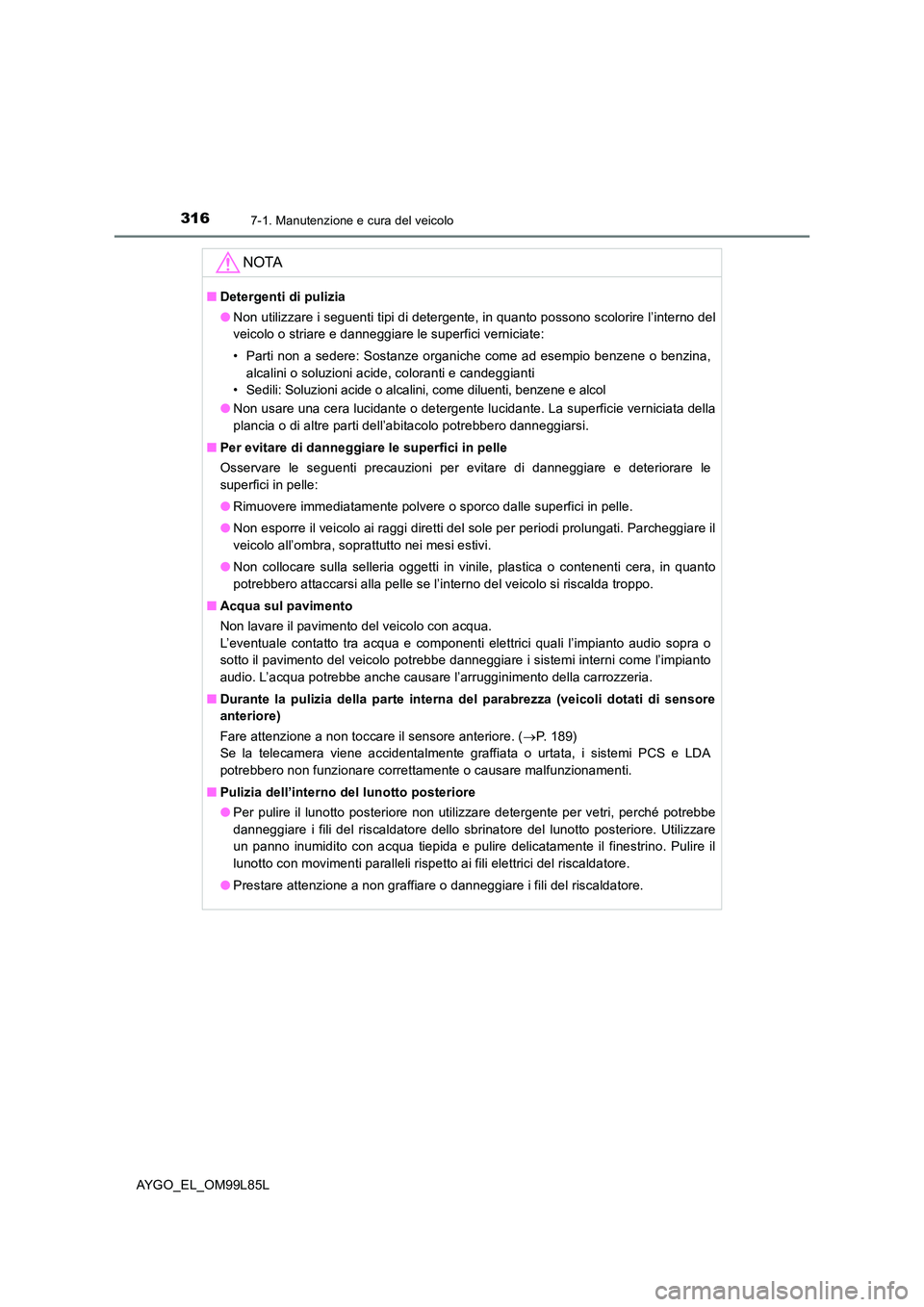 TOYOTA AYGO 2016 Manuale duso (in Italian) 3167-1. Manutenzione e cura del veicolo
AYGO_EL_OM99L85L
NOTA
■Detergenti di pulizia
● Non utilizzare i seguenti tipi di detergente, in quanto possono scolorire l’interno del
veicolo o striare TOYOTA AYGO 2016 Manuale duso (in Italian) 3167-1. Manutenzione e cura del veicolo
AYGO_EL_OM99L85L
NOTA
■Detergenti di pulizia
● Non utilizzare i seguenti tipi di detergente, in quanto possono scolorire l’interno del
veicolo o striare