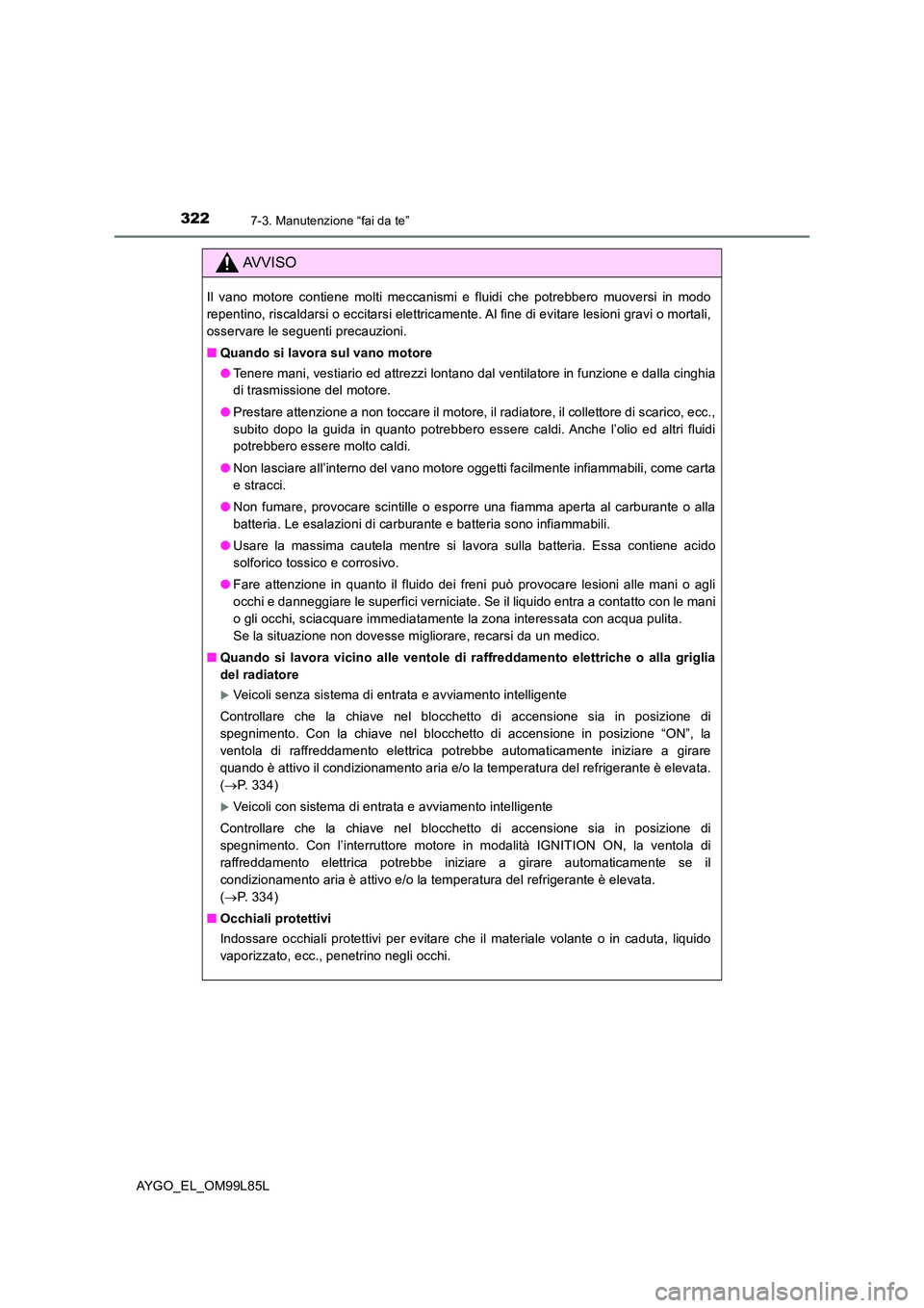 TOYOTA AYGO 2016 Manuale duso (in Italian) 3227-3. Manutenzione “fai da te”
AYGO_EL_OM99L85L
AVVISO
Il vano motore contiene molti meccanismi e fluidi che potrebbero muoversi in modo
repentino, riscaldarsi o eccitarsi elettricamente. Al fi TOYOTA AYGO 2016 Manuale duso (in Italian) 3227-3. Manutenzione “fai da te”
AYGO_EL_OM99L85L
AVVISO
Il vano motore contiene molti meccanismi e fluidi che potrebbero muoversi in modo
repentino, riscaldarsi o eccitarsi elettricamente. Al fi