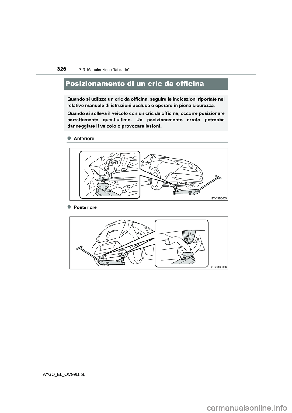 TOYOTA AYGO 2016 Manuale duso (in Italian) 3267-3. Manutenzione “fai da te”
AYGO_EL_OM99L85L
Posizionamento di un cric da officina
◆Anteriore
◆Posteriore
Quando si utilizza un cric da officina, seguire le indicazioni riportate nel
rel TOYOTA AYGO 2016 Manuale duso (in Italian) 3267-3. Manutenzione “fai da te”
AYGO_EL_OM99L85L
Posizionamento di un cric da officina
◆Anteriore
◆Posteriore
Quando si utilizza un cric da officina, seguire le indicazioni riportate nel
rel