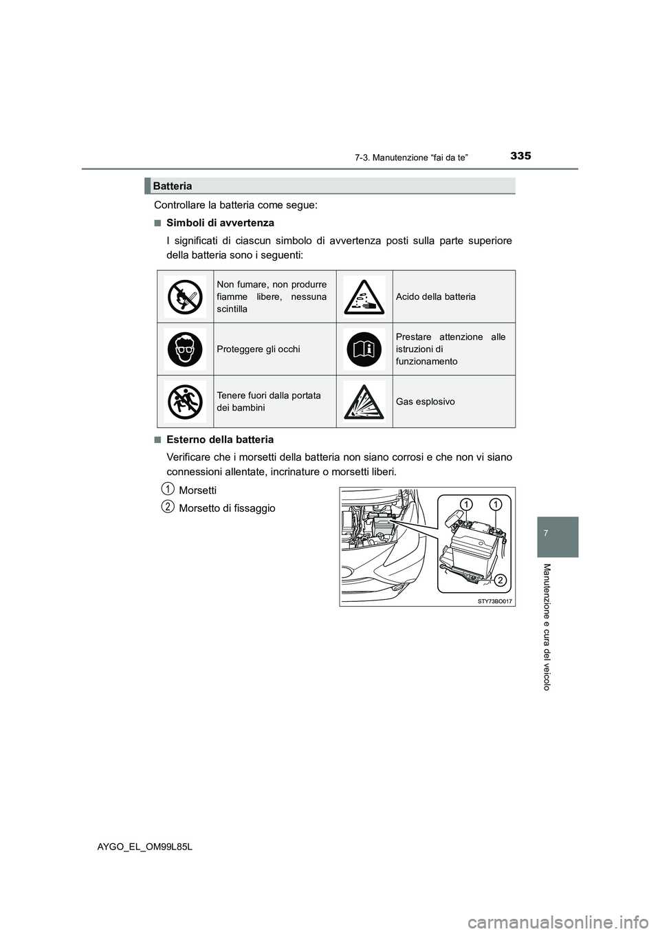 TOYOTA AYGO 2016 Manuale duso (in Italian) 3357-3. Manutenzione “fai da te”
7
Manutenzione e cura del veicolo
AYGO_EL_OM99L85L
Controllare la batteria come segue:
■Simboli di avvertenza
I significati di ciascun simbolo di avvertenza pos TOYOTA AYGO 2016 Manuale duso (in Italian) 3357-3. Manutenzione “fai da te”
7
Manutenzione e cura del veicolo
AYGO_EL_OM99L85L
Controllare la batteria come segue:
■Simboli di avvertenza
I significati di ciascun simbolo di avvertenza pos