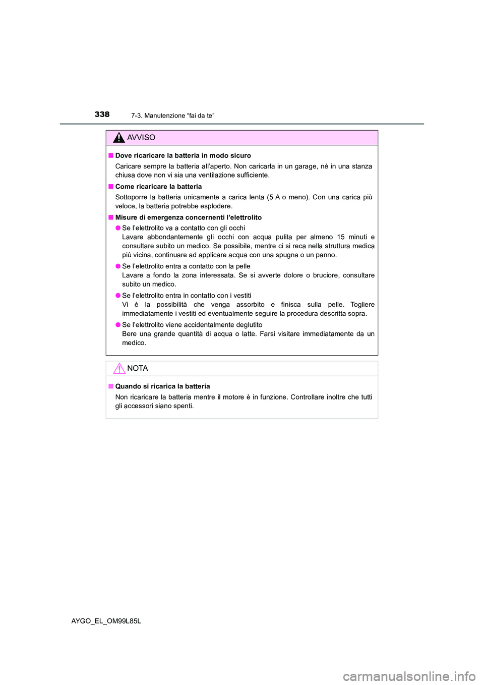 TOYOTA AYGO 2016 Manuale duso (in Italian) 3387-3. Manutenzione “fai da te”
AYGO_EL_OM99L85L
AVVISO
■Dove ricaricare la batteria in modo sicuro
Caricare sempre la batteria all’aperto. Non caricarla in un garage, né in una stanza
chi TOYOTA AYGO 2016 Manuale duso (in Italian) 3387-3. Manutenzione “fai da te”
AYGO_EL_OM99L85L
AVVISO
■Dove ricaricare la batteria in modo sicuro
Caricare sempre la batteria all’aperto. Non caricarla in un garage, né in una stanza
chi