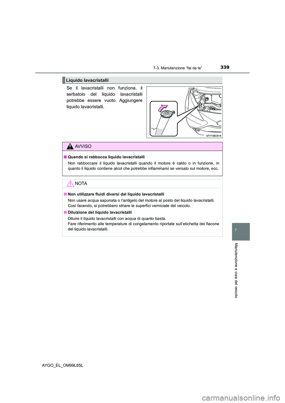TOYOTA AYGO 2016 Manuale duso (in Italian) 3397-3. Manutenzione “fai da te”
7
Manutenzione e cura del veicolo
AYGO_EL_OM99L85L
Se il lavacristalli non funziona, il
serbatoio del liquido lavacristalli
potrebbe essere vuoto. Aggiungere
liq TOYOTA AYGO 2016 Manuale duso (in Italian) 3397-3. Manutenzione “fai da te”
7
Manutenzione e cura del veicolo
AYGO_EL_OM99L85L
Se il lavacristalli non funziona, il
serbatoio del liquido lavacristalli
potrebbe essere vuoto. Aggiungere
liq