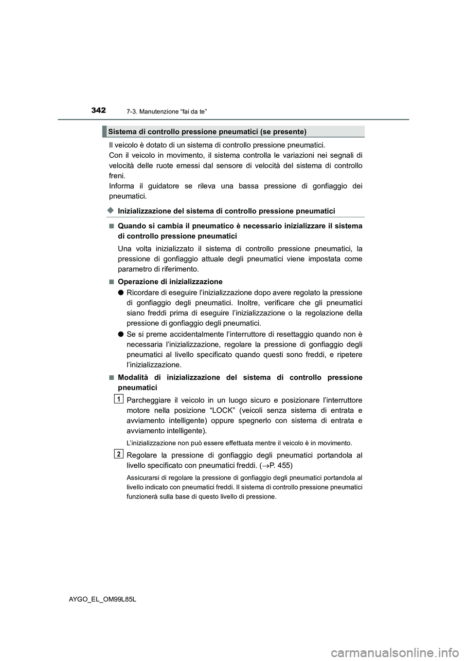 TOYOTA AYGO 2016 Manuale duso (in Italian) 3427-3. Manutenzione “fai da te”
AYGO_EL_OM99L85L
Il veicolo è dotato di un sistema di controllo pressione pneumatici.
Con il veicolo in movimento, il sistema controlla le variazioni nei segnal TOYOTA AYGO 2016 Manuale duso (in Italian) 3427-3. Manutenzione “fai da te”
AYGO_EL_OM99L85L
Il veicolo è dotato di un sistema di controllo pressione pneumatici.
Con il veicolo in movimento, il sistema controlla le variazioni nei segnal
