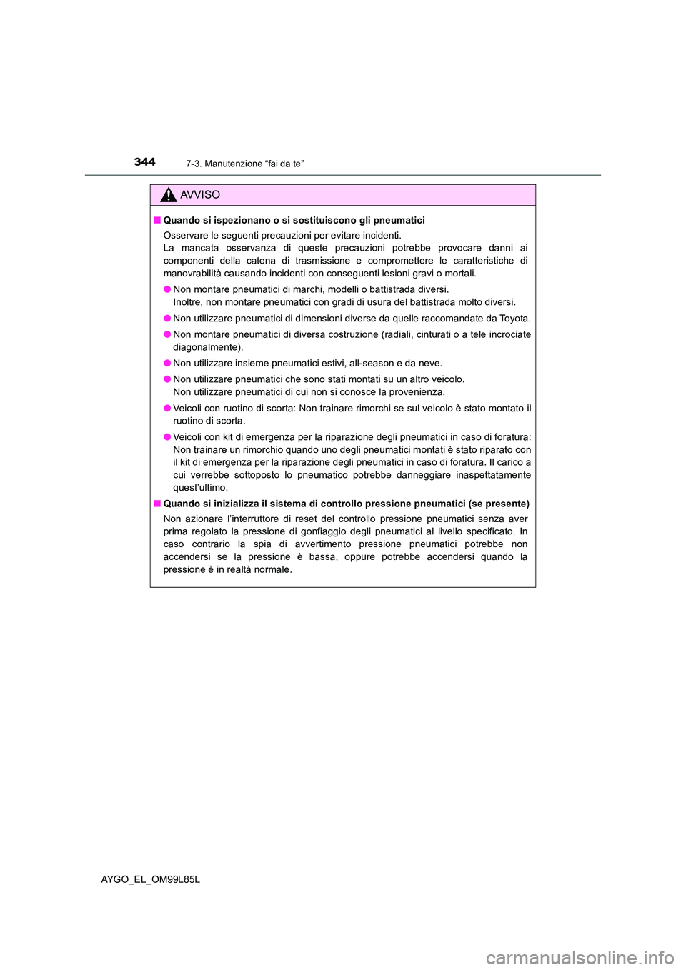 TOYOTA AYGO 2016 Manuale duso (in Italian) 3447-3. Manutenzione “fai da te”
AYGO_EL_OM99L85L
AVVISO
■Quando si ispezionano o si sostituiscono gli pneumatici
Osservare le seguenti precauzioni per evitare incidenti.
La mancata osservanza TOYOTA AYGO 2016 Manuale duso (in Italian) 3447-3. Manutenzione “fai da te”
AYGO_EL_OM99L85L
AVVISO
■Quando si ispezionano o si sostituiscono gli pneumatici
Osservare le seguenti precauzioni per evitare incidenti.
La mancata osservanza