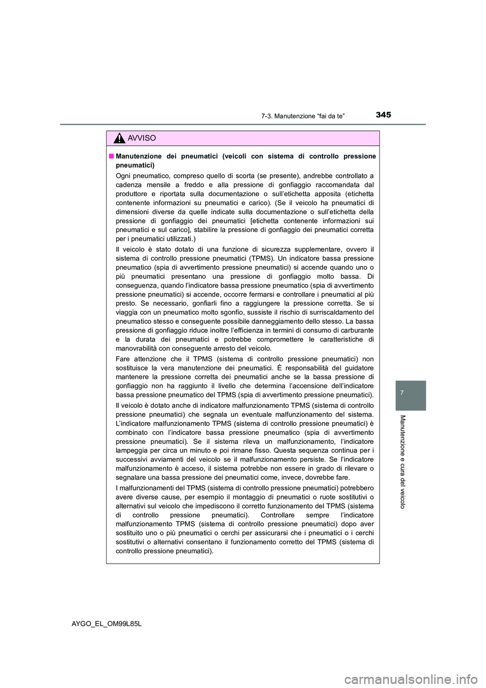 TOYOTA AYGO 2016 Manuale duso (in Italian) 3457-3. Manutenzione “fai da te”
7
Manutenzione e cura del veicolo
AYGO_EL_OM99L85L
AVVISO
■Manutenzione dei pneumatici (veicoli con sistema di controllo pressione
pneumatici)
Ogni pneumatico, TOYOTA AYGO 2016 Manuale duso (in Italian) 3457-3. Manutenzione “fai da te”
7
Manutenzione e cura del veicolo
AYGO_EL_OM99L85L
AVVISO
■Manutenzione dei pneumatici (veicoli con sistema di controllo pressione
pneumatici)
Ogni pneumatico,