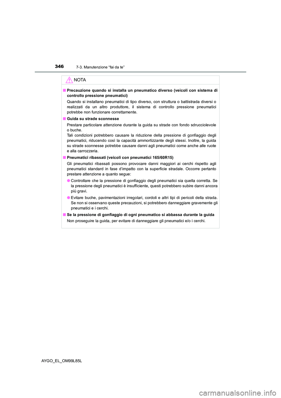 TOYOTA AYGO 2016 Manuale duso (in Italian) 3467-3. Manutenzione “fai da te”
AYGO_EL_OM99L85L
NOTA
■Precauzione quando si installa un pneumatico diverso (veicoli con sistema di
controllo pressione pneumatici)
Quando si installano pneuma TOYOTA AYGO 2016 Manuale duso (in Italian) 3467-3. Manutenzione “fai da te”
AYGO_EL_OM99L85L
NOTA
■Precauzione quando si installa un pneumatico diverso (veicoli con sistema di
controllo pressione pneumatici)
Quando si installano pneuma
