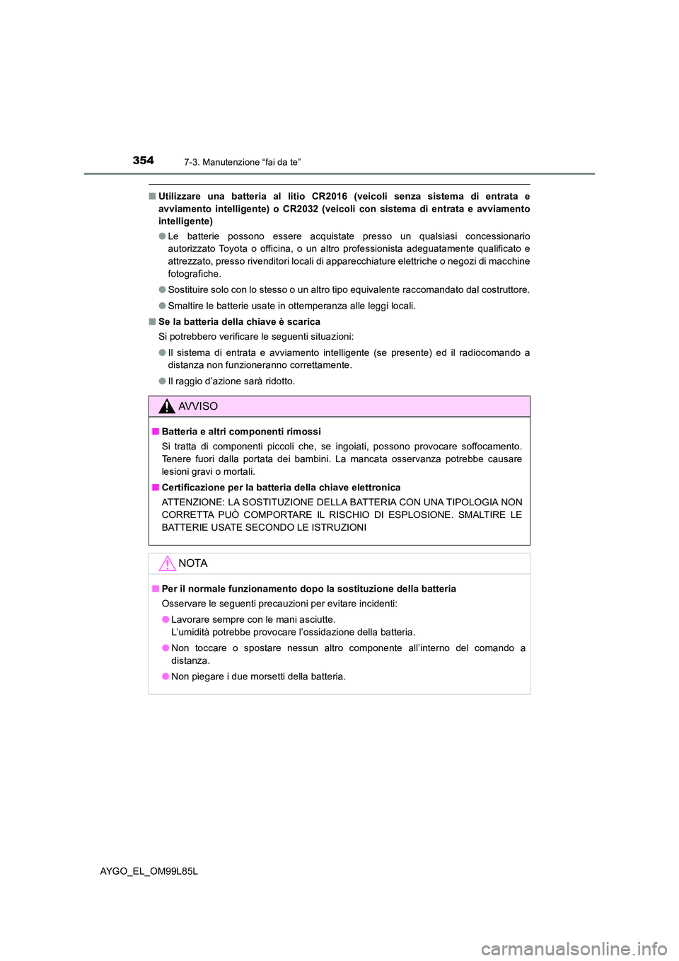 TOYOTA AYGO 2016 Manuale duso (in Italian) 3547-3. Manutenzione “fai da te”
AYGO_EL_OM99L85L
■Utilizzare una batteria al litio CR2016 (veicoli senza sistema di entrata e
avviamento intelligente) o CR2032 (veicoli con sistema di entrata TOYOTA AYGO 2016 Manuale duso (in Italian) 3547-3. Manutenzione “fai da te”
AYGO_EL_OM99L85L
■Utilizzare una batteria al litio CR2016 (veicoli senza sistema di entrata e
avviamento intelligente) o CR2032 (veicoli con sistema di entrata