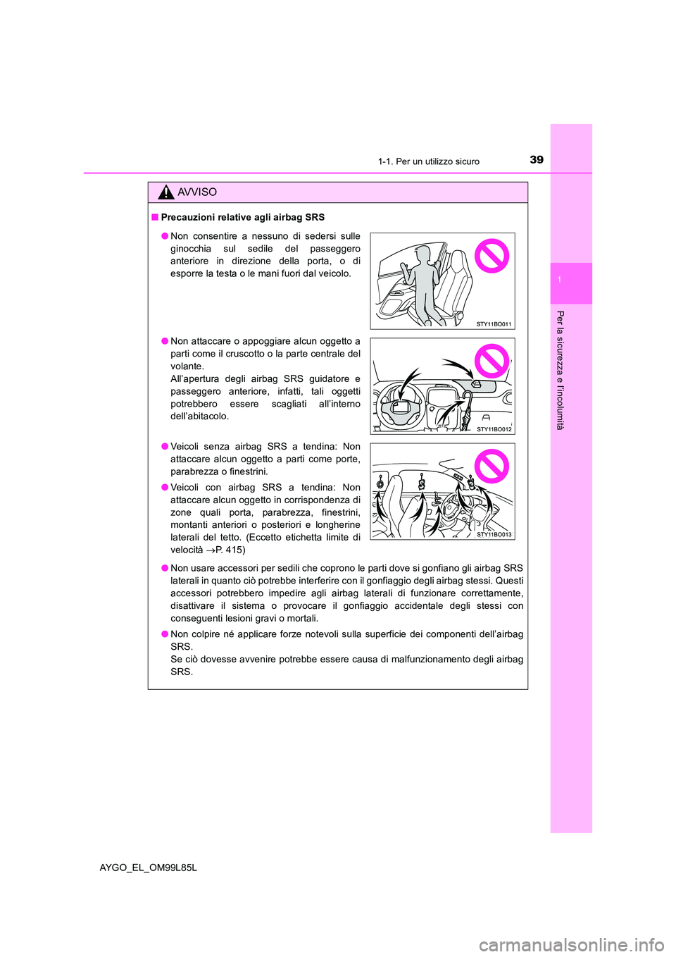 TOYOTA AYGO 2016 Manuale duso (in Italian) 391-1. Per un utilizzo sicuro
1
Per la sicurezza e l’incolumità
AYGO_EL_OM99L85L
AVVISO
■Precauzioni relative agli airbag SRS
● Non usare accessori per sedili che coprono le parti dove si gonf TOYOTA AYGO 2016 Manuale duso (in Italian) 391-1. Per un utilizzo sicuro
1
Per la sicurezza e l’incolumità
AYGO_EL_OM99L85L
AVVISO
■Precauzioni relative agli airbag SRS
● Non usare accessori per sedili che coprono le parti dove si gonf