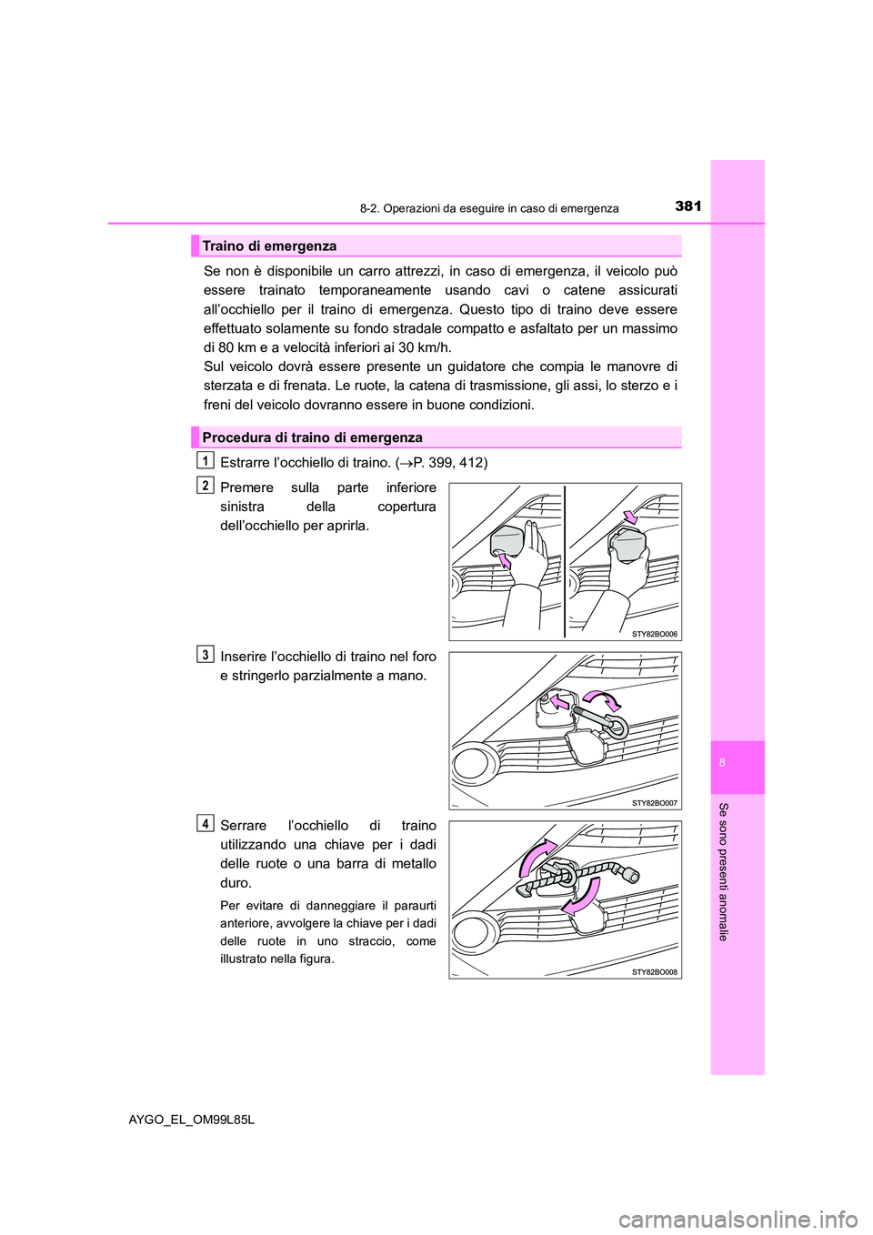 TOYOTA AYGO 2016 Manuale duso (in Italian) 3818-2. Operazioni da eseguire in caso di emergenza
8
Se sono presenti anomalie
AYGO_EL_OM99L85L
Se non è disponibile un carro attrezzi, in caso di emergenza, il veicolo può
essere trainato tempora TOYOTA AYGO 2016 Manuale duso (in Italian) 3818-2. Operazioni da eseguire in caso di emergenza
8
Se sono presenti anomalie
AYGO_EL_OM99L85L
Se non è disponibile un carro attrezzi, in caso di emergenza, il veicolo può
essere trainato tempora