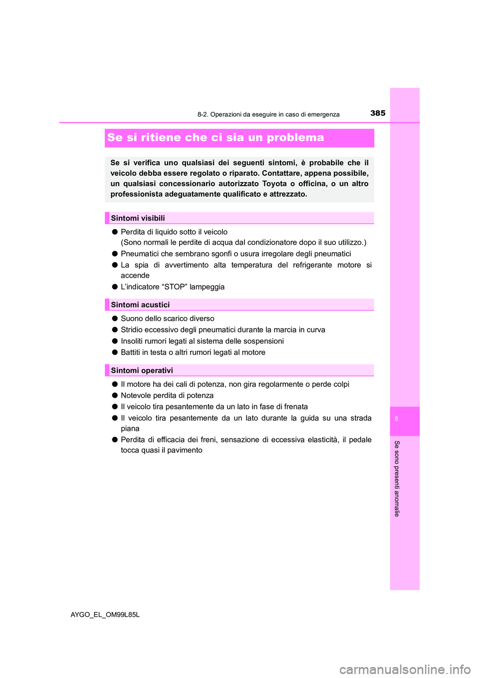 TOYOTA AYGO 2016 Manuale duso (in Italian) 3858-2. Operazioni da eseguire in caso di emergenza
8
Se sono presenti anomalie
AYGO_EL_OM99L85L
Se si ritiene che ci sia un problema
●Perdita di liquido sotto il veicolo
(Sono normali le perdite TOYOTA AYGO 2016 Manuale duso (in Italian) 3858-2. Operazioni da eseguire in caso di emergenza
8
Se sono presenti anomalie
AYGO_EL_OM99L85L
Se si ritiene che ci sia un problema
●Perdita di liquido sotto il veicolo
(Sono normali le perdite