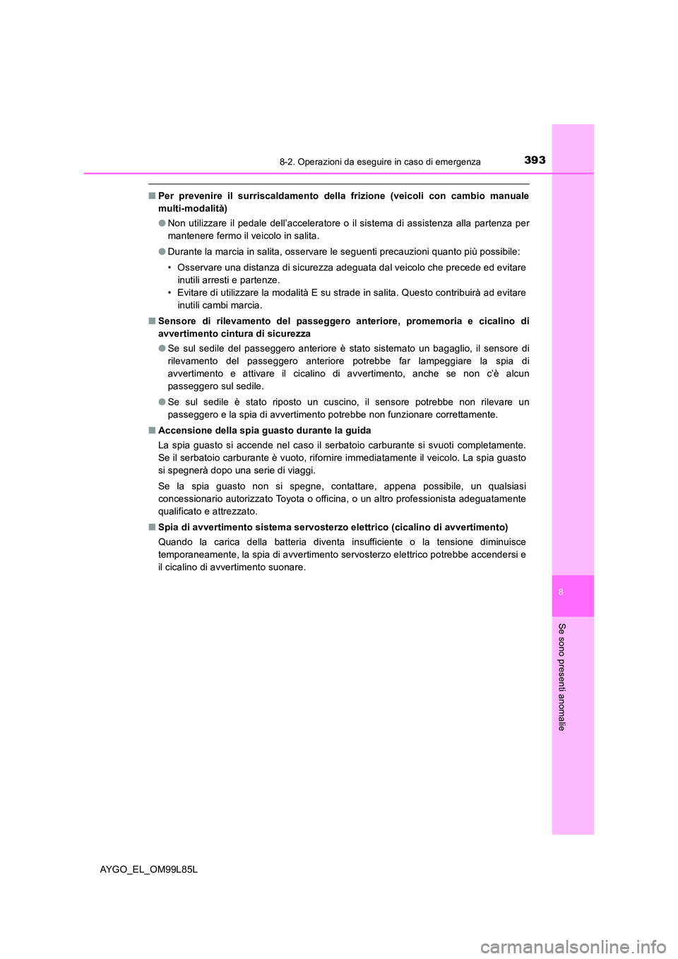 TOYOTA AYGO 2016 Manuale duso (in Italian) 3938-2. Operazioni da eseguire in caso di emergenza
8
Se sono presenti anomalie
AYGO_EL_OM99L85L
■Per prevenire il surriscaldamento della frizione (veicoli con cambio manuale
multi-modalità)
● TOYOTA AYGO 2016 Manuale duso (in Italian) 3938-2. Operazioni da eseguire in caso di emergenza
8
Se sono presenti anomalie
AYGO_EL_OM99L85L
■Per prevenire il surriscaldamento della frizione (veicoli con cambio manuale
multi-modalità)
●