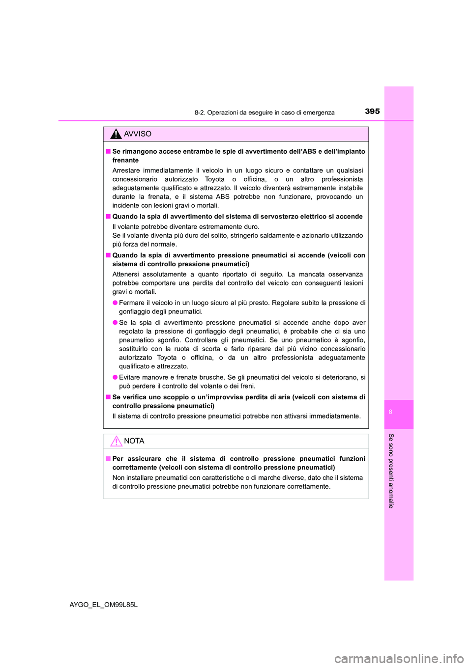 TOYOTA AYGO 2016 Manuale duso (in Italian) 3958-2. Operazioni da eseguire in caso di emergenza
8
Se sono presenti anomalie
AYGO_EL_OM99L85L
AVVISO
■Se rimangono accese entrambe le spie di avvertimento dell’ABS e dell’impianto
frenante
TOYOTA AYGO 2016 Manuale duso (in Italian) 3958-2. Operazioni da eseguire in caso di emergenza
8
Se sono presenti anomalie
AYGO_EL_OM99L85L
AVVISO
■Se rimangono accese entrambe le spie di avvertimento dell’ABS e dell’impianto
frenante