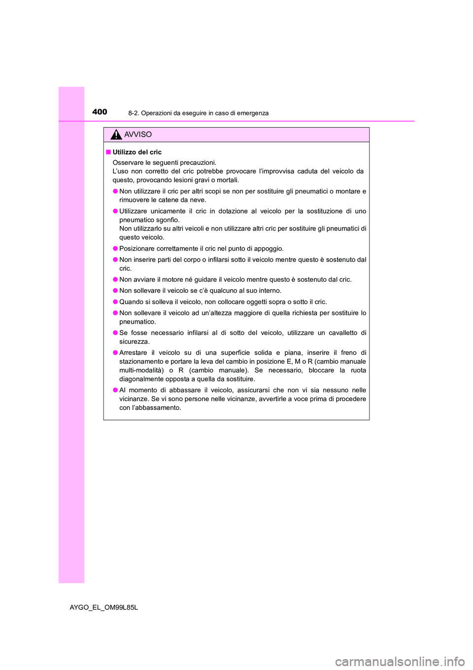 TOYOTA AYGO 2016 Manuale duso (in Italian) 4008-2. Operazioni da eseguire in caso di emergenza
AYGO_EL_OM99L85L
AVVISO
■Utilizzo del cric
Osservare le seguenti precauzioni.
L’uso non corretto del cric potrebbe provocare l’improvvisa c TOYOTA AYGO 2016 Manuale duso (in Italian) 4008-2. Operazioni da eseguire in caso di emergenza
AYGO_EL_OM99L85L
AVVISO
■Utilizzo del cric
Osservare le seguenti precauzioni.
L’uso non corretto del cric potrebbe provocare l’improvvisa c