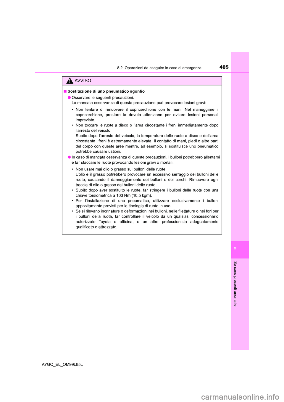 TOYOTA AYGO 2016 Manuale duso (in Italian) 4058-2. Operazioni da eseguire in caso di emergenza
8
Se sono presenti anomalie
AYGO_EL_OM99L85L
AVVISO
■Sostituzione di uno pneumatico sgonfio
● Osservare le seguenti precauzioni.
La mancata os TOYOTA AYGO 2016 Manuale duso (in Italian) 4058-2. Operazioni da eseguire in caso di emergenza
8
Se sono presenti anomalie
AYGO_EL_OM99L85L
AVVISO
■Sostituzione di uno pneumatico sgonfio
● Osservare le seguenti precauzioni.
La mancata os