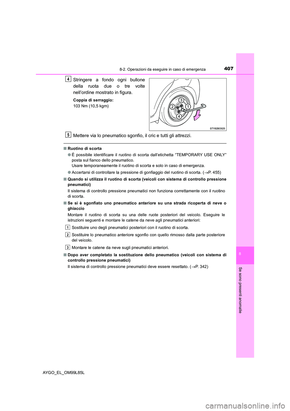 TOYOTA AYGO 2016 Manuale duso (in Italian) 4078-2. Operazioni da eseguire in caso di emergenza
8
Se sono presenti anomalie
AYGO_EL_OM99L85L
Stringere a fondo ogni bullone
della ruota due o tre volte
nell’ordine mostrato in figura.
Coppia d TOYOTA AYGO 2016 Manuale duso (in Italian) 4078-2. Operazioni da eseguire in caso di emergenza
8
Se sono presenti anomalie
AYGO_EL_OM99L85L
Stringere a fondo ogni bullone
della ruota due o tre volte
nell’ordine mostrato in figura.
Coppia d